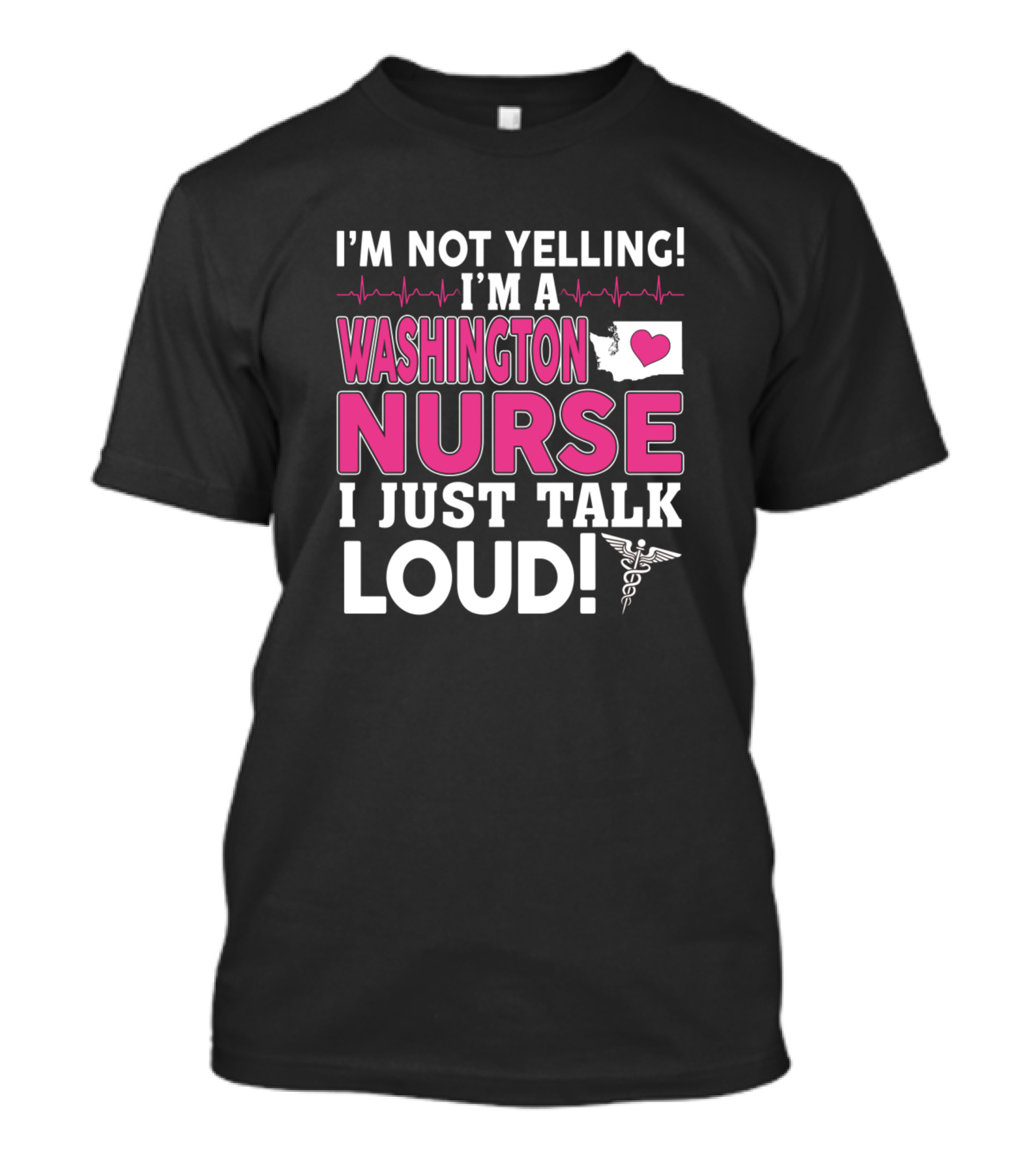 I'm Not Yelling I'm A Washington Nurse I Just Talk Loud T-Shirt