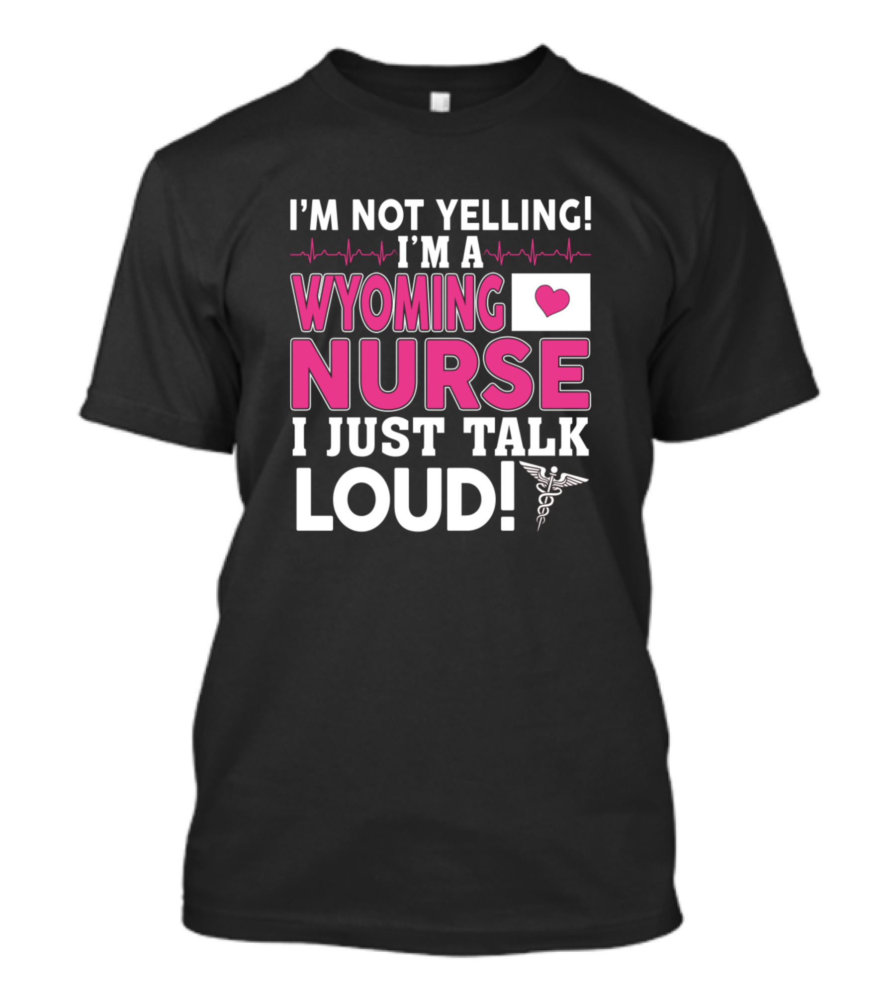 I'm Not Yelling I'm A Wyoming Nurse I Just Talk Loud Heartbeat Caduceus T-Shirt