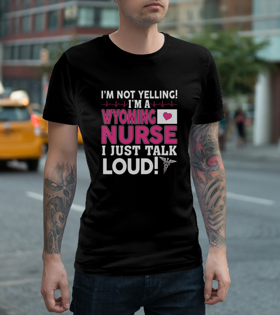 I'm Not Yelling I'm A Wyoming Nurse I Just Talk Loud Heartbeat Caduceus T-Shirt