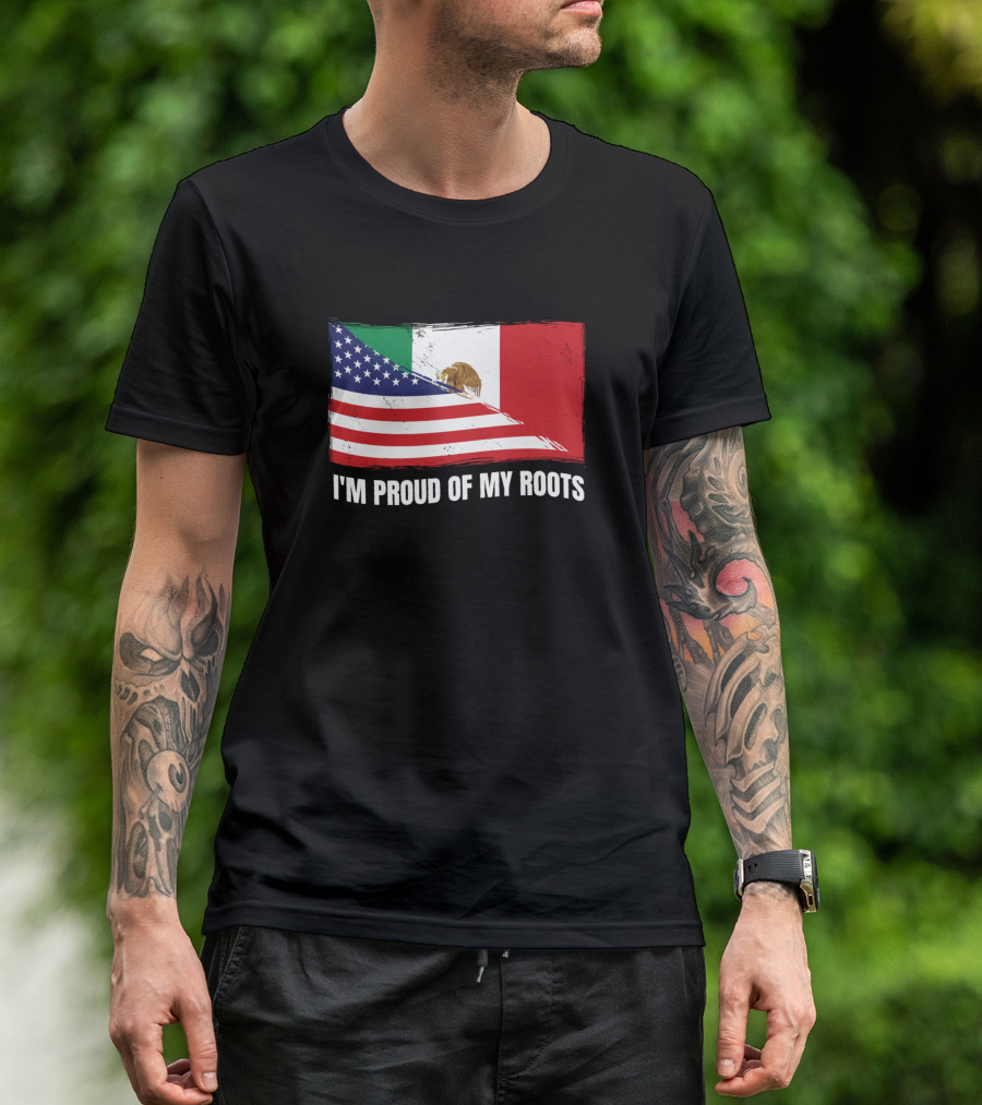 I'M PROUD OF MY ROOTS American Mexican Flag T-Shirt