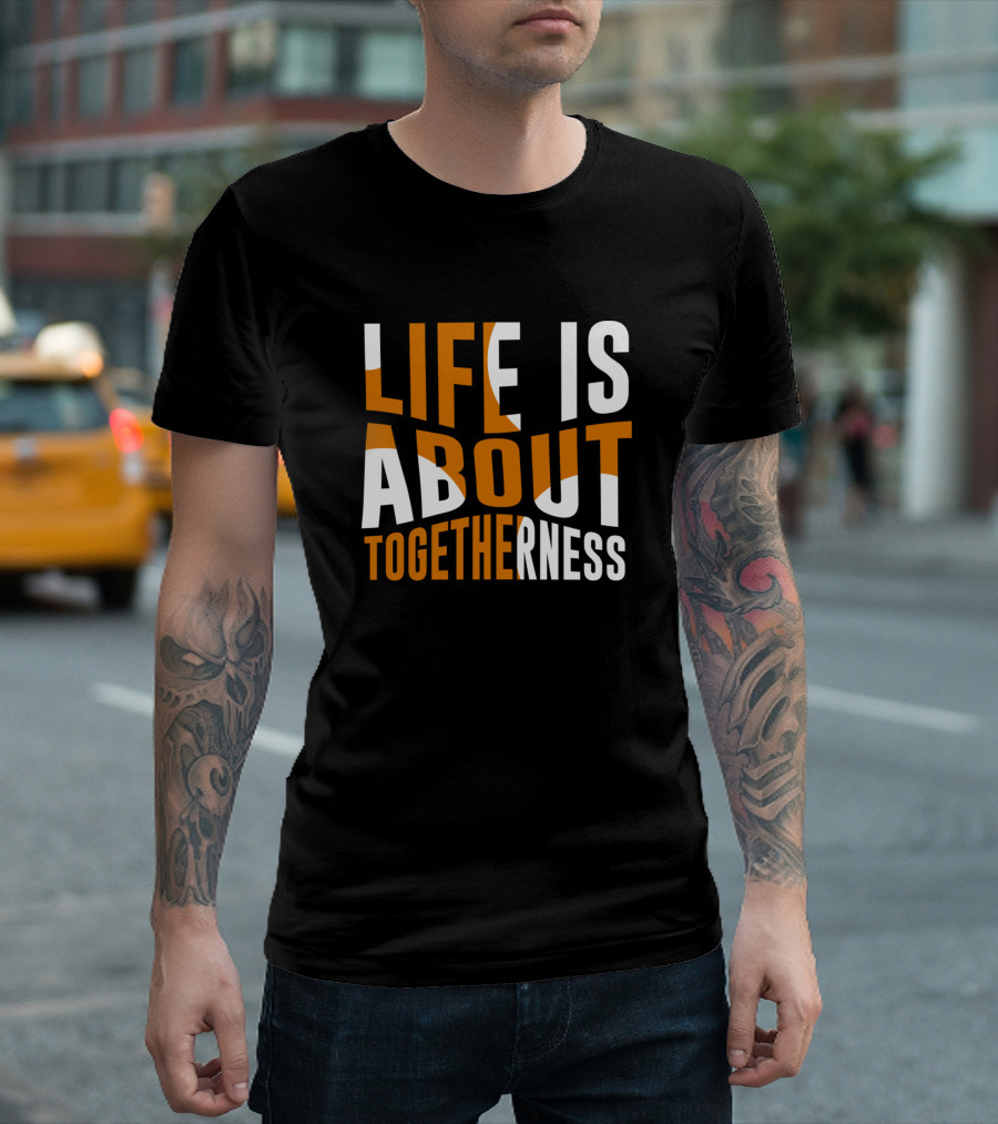 Life Is About Togetherness T-Shirt