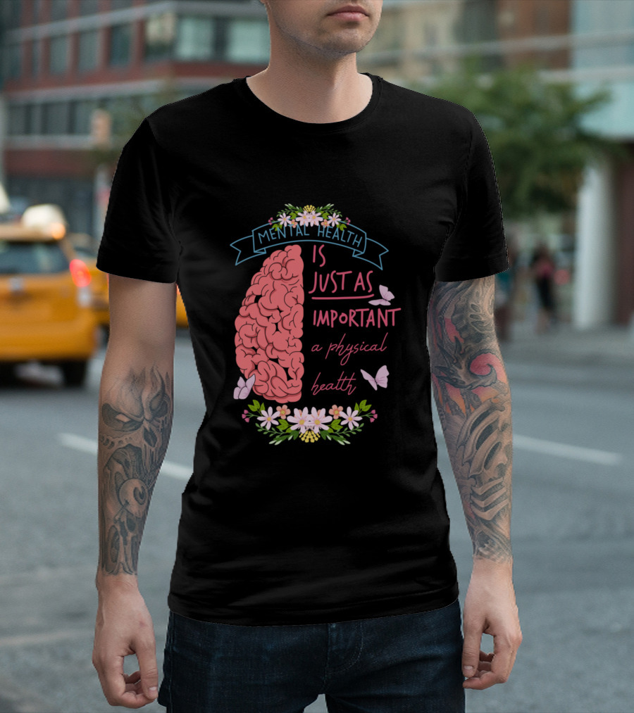 Mental Health Is Just As Important As Physical Health Brain Flowers Butterflies T-Shirt