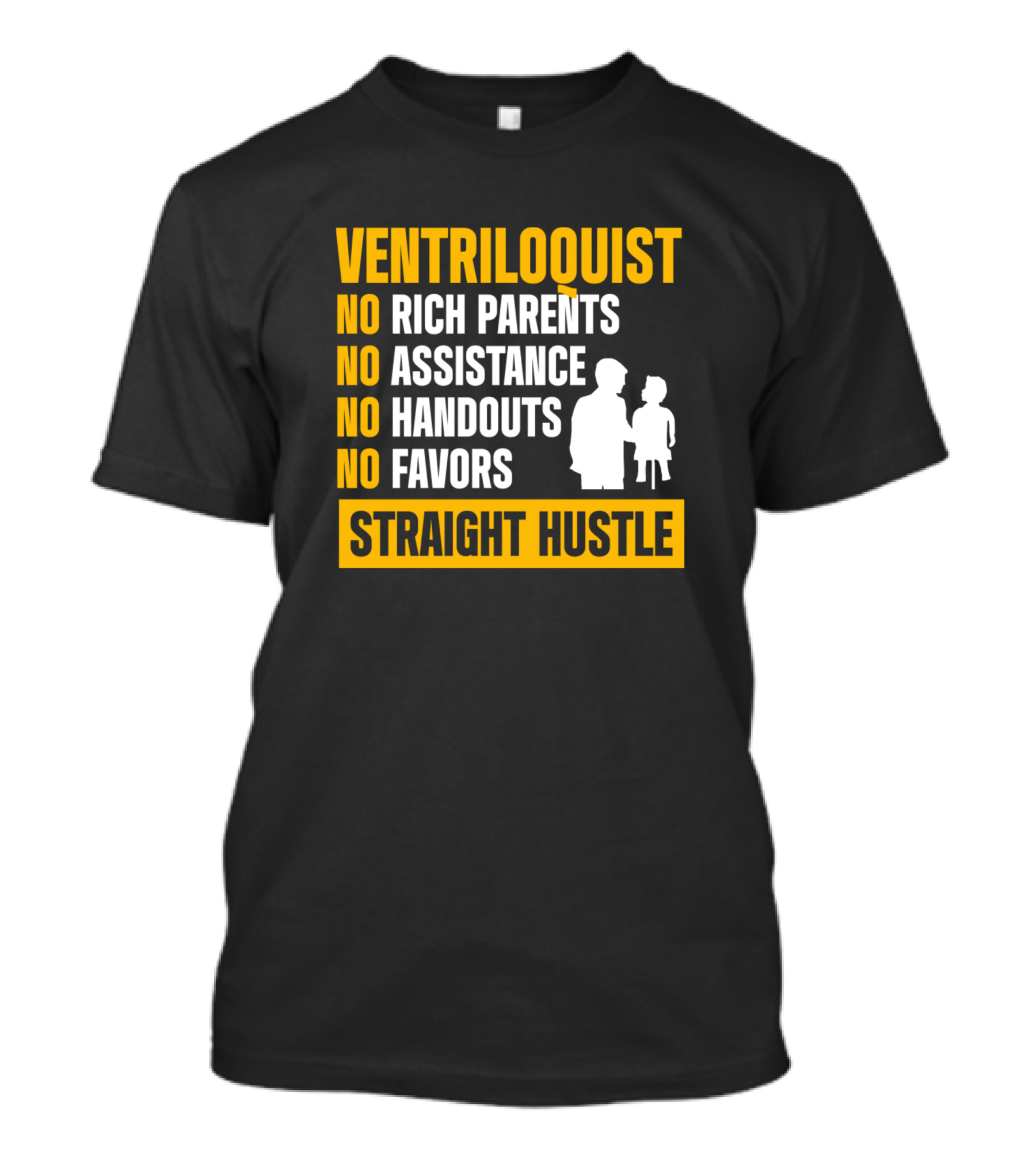 Ventriloquist No Rich Parents No Assistance No Handouts No Favors Straight Hustle T-Shirt