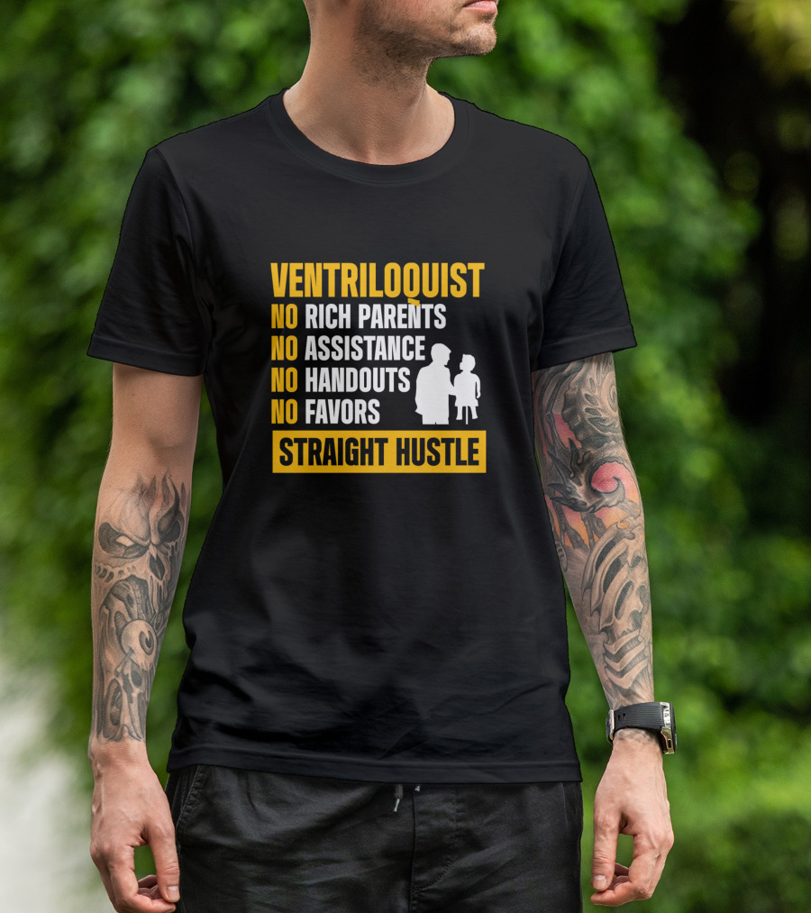 Ventriloquist No Rich Parents No Assistance No Handouts No Favors Straight Hustle T-Shirt