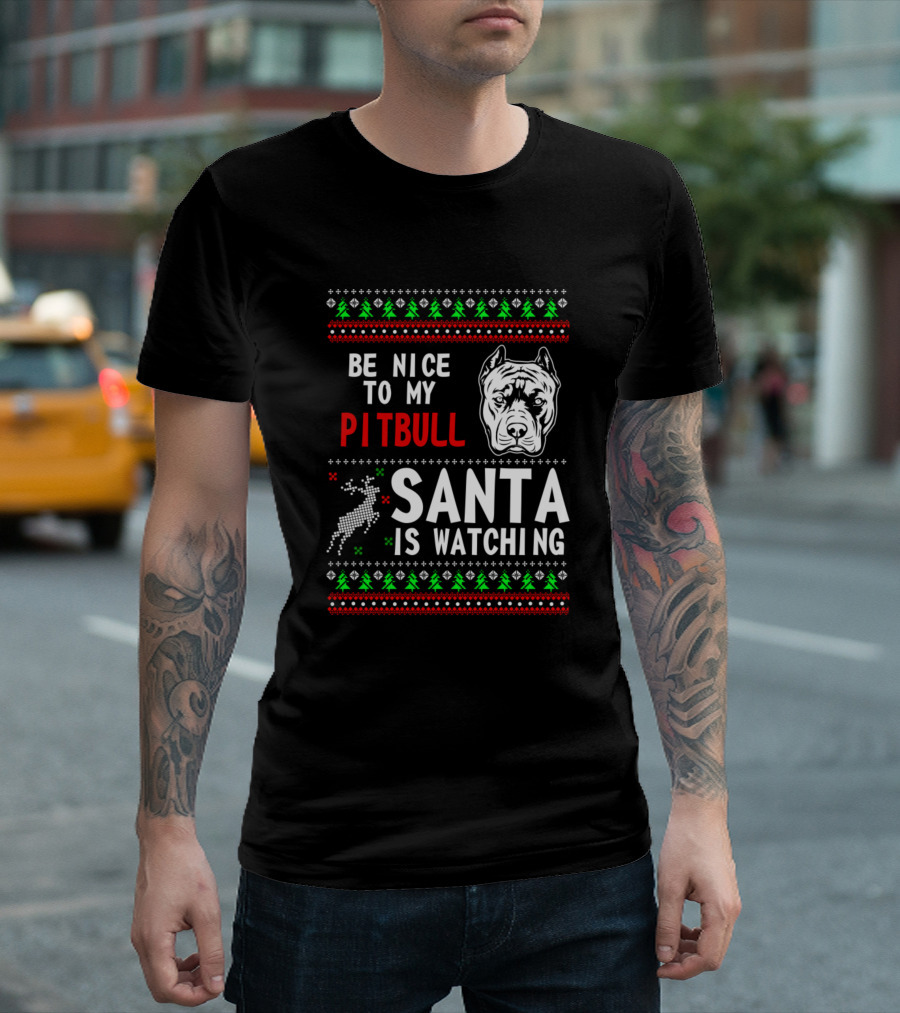 Be Nice To My Pitbull Santa Is Watching Christmas Pitbull Face Reindeer Ugly T-Shirt