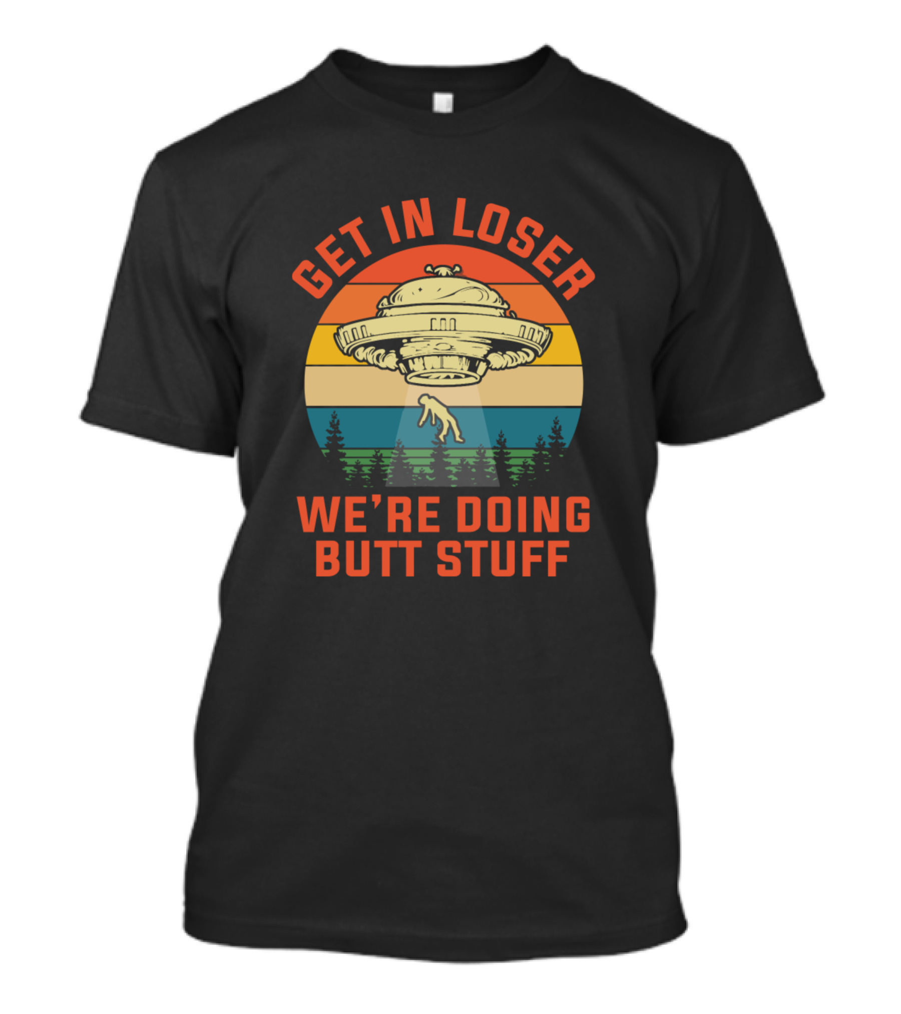 Get In Loser We're Doing Butt Stuff Vintage Camping UFO Alien Abduction Retro Forest Scene T-Shirt