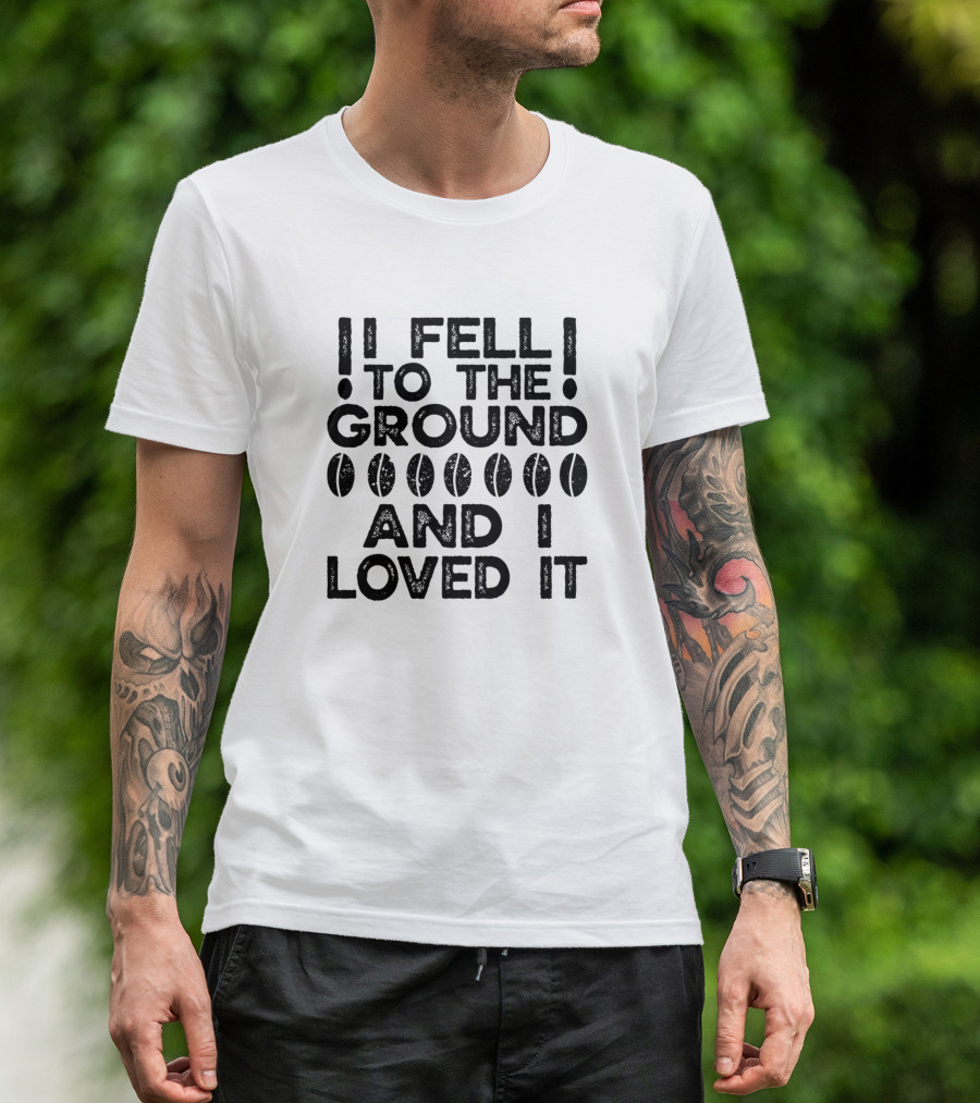 I Fell To The Ground Featuring Football Pattern And I Loved It T-Shirt