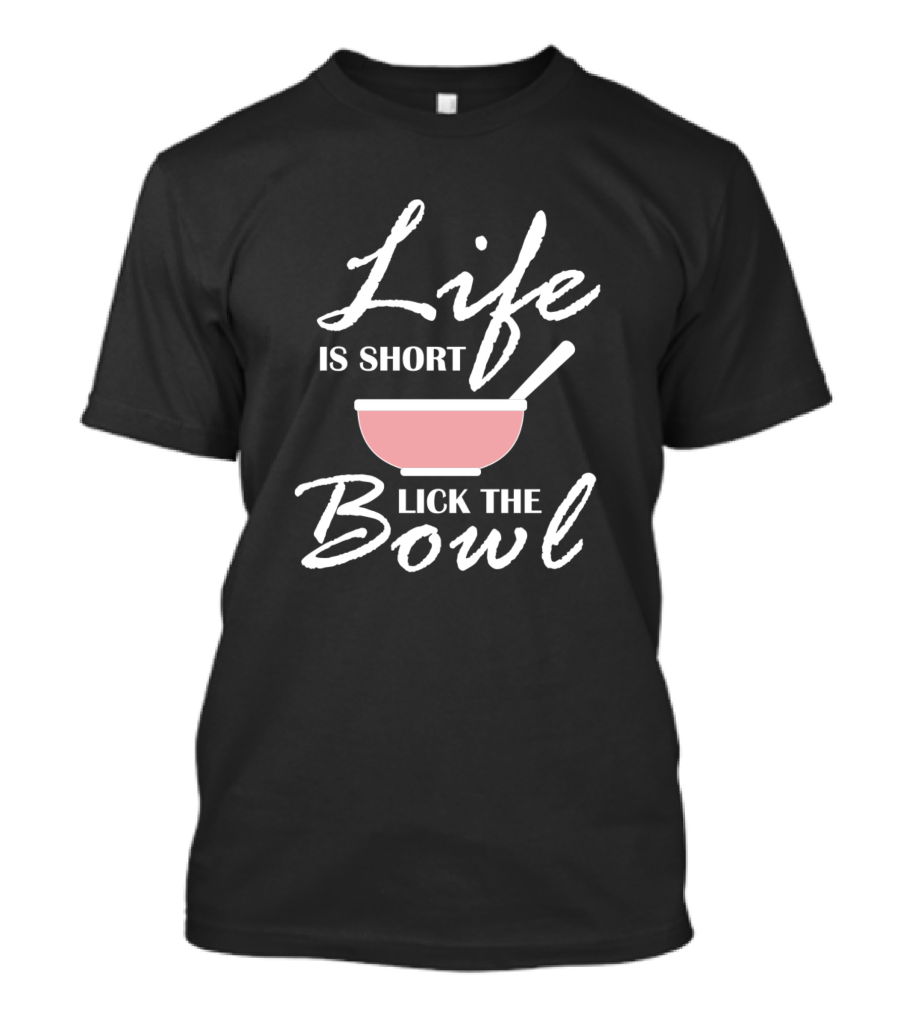 Life Is Short Lick The Bowl Pink Bowl T-Shirt