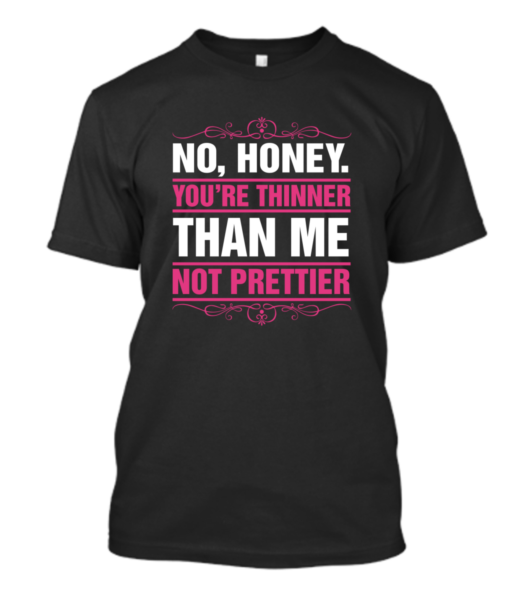 No Honey You're Thinner Than Me Not Prettier Bold Pink T-Shirt