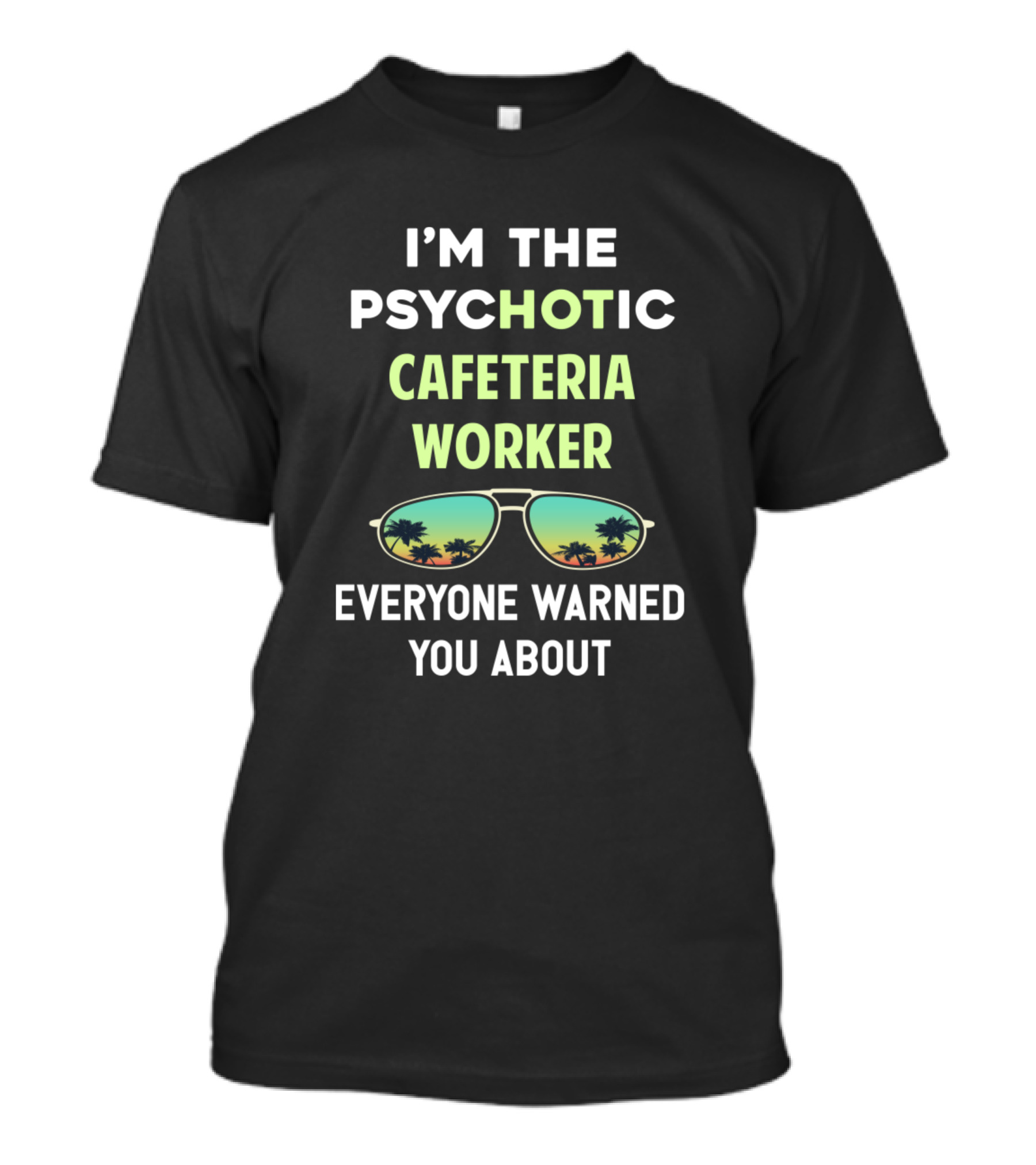 I'M THE PSYCHOTIC CAFETERIA WORKER EVERYONE WARNED YOU ABOUT Sunglasses Palm Trees T-Shirt