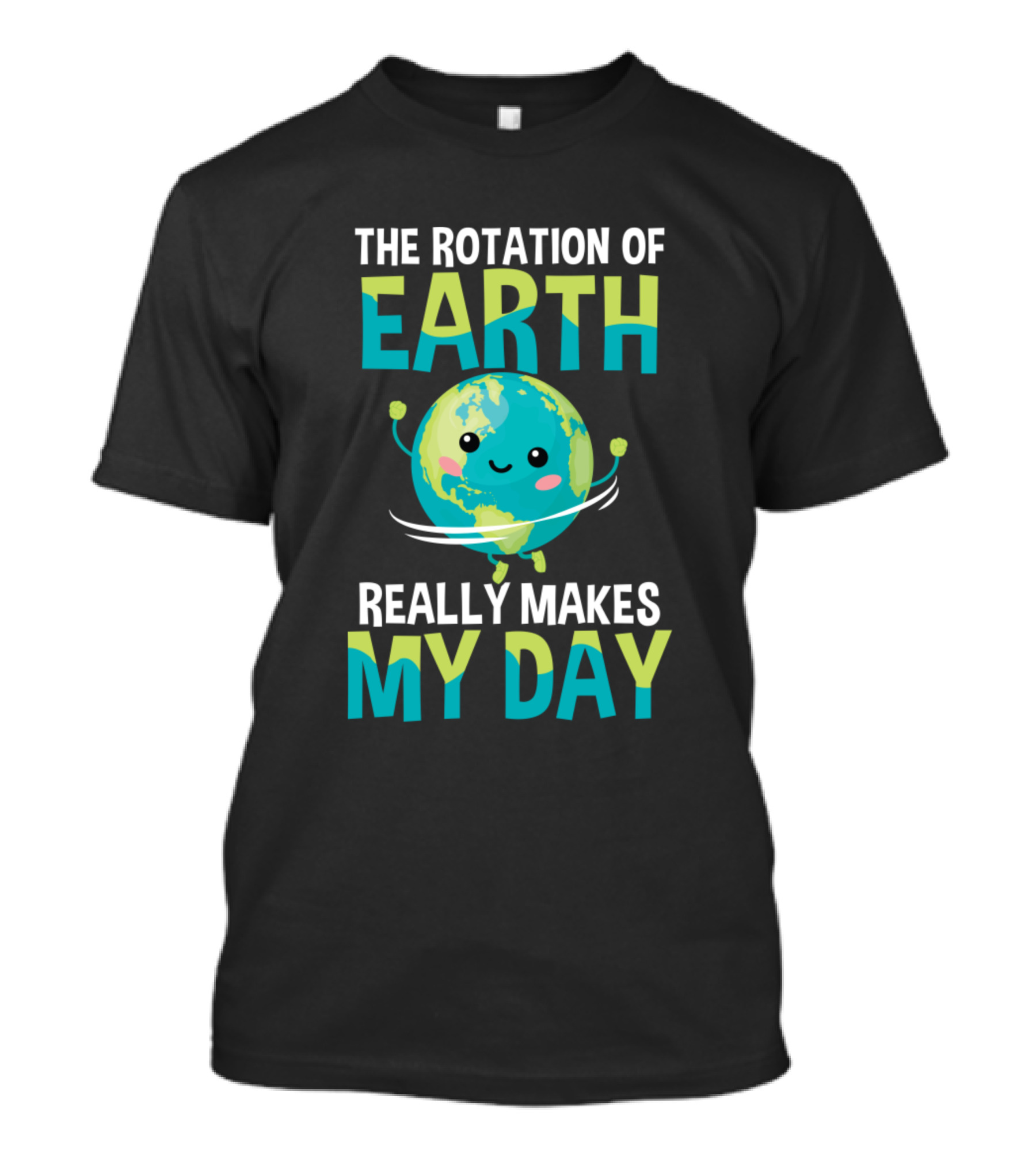 THE ROTATION OF EARTH REALLY MAKES MY DAY EARTH CHARACTER SPINNING WITH HAPPY FACE T-Shirt