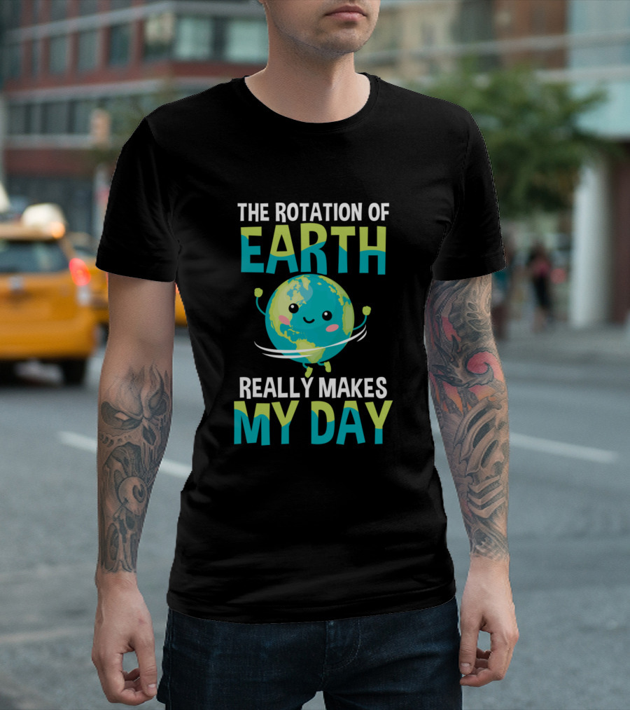 THE ROTATION OF EARTH REALLY MAKES MY DAY EARTH CHARACTER SPINNING WITH HAPPY FACE T-Shirt