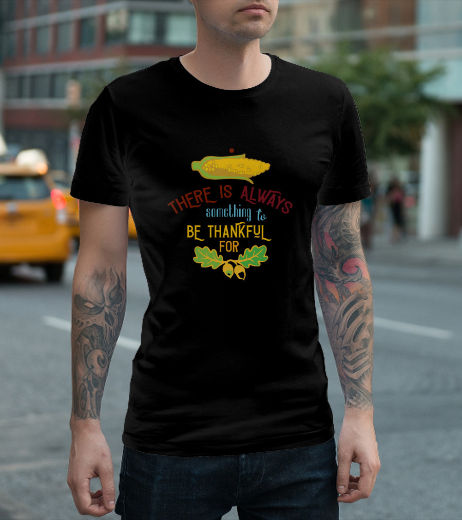 THERE IS ALWAYS Something To BE THANKFUL FOR Corn Acorns T-Shirt