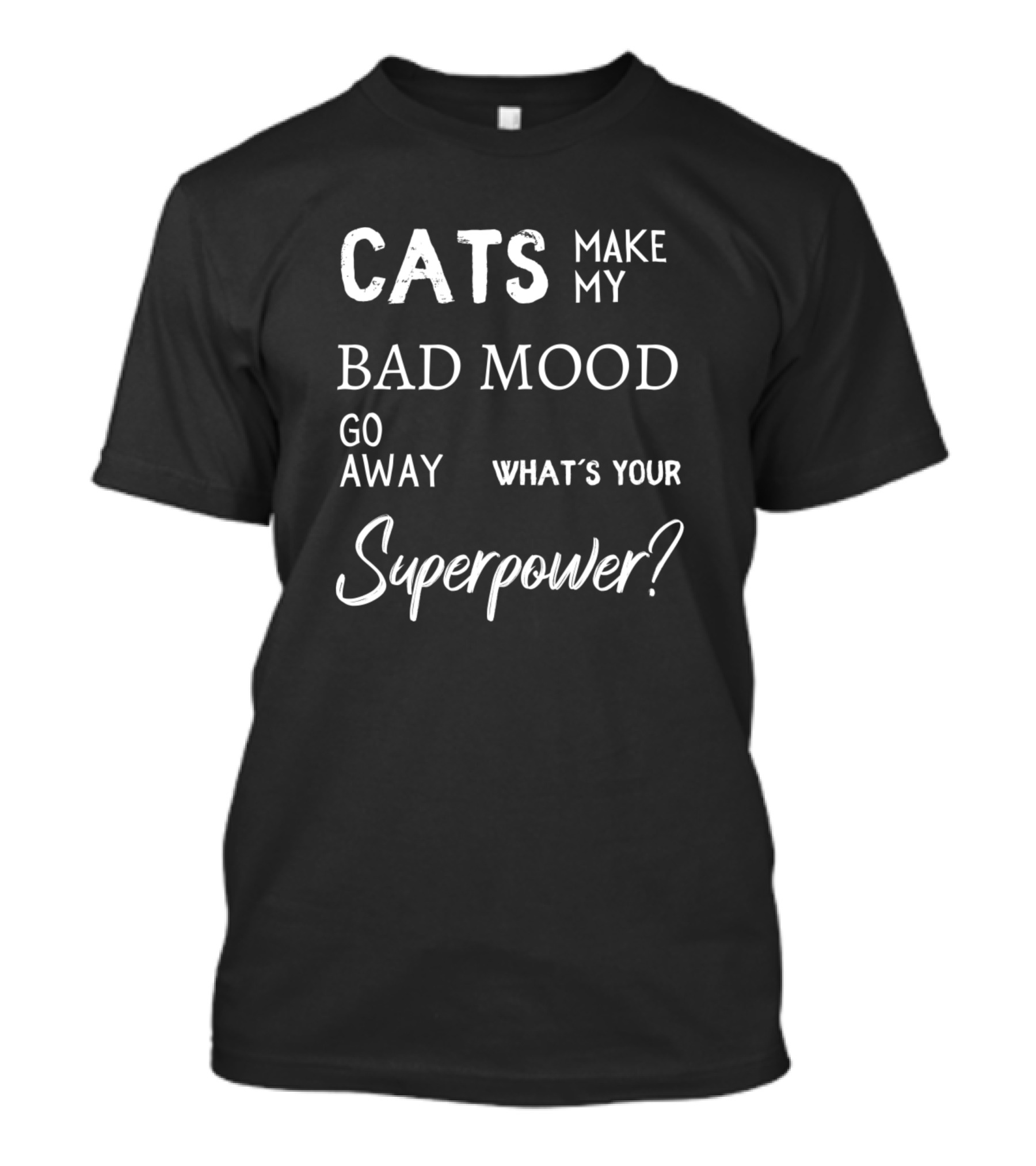 Cats Make My Bad Mood Go Away What's Your Superpower? T-Shirt