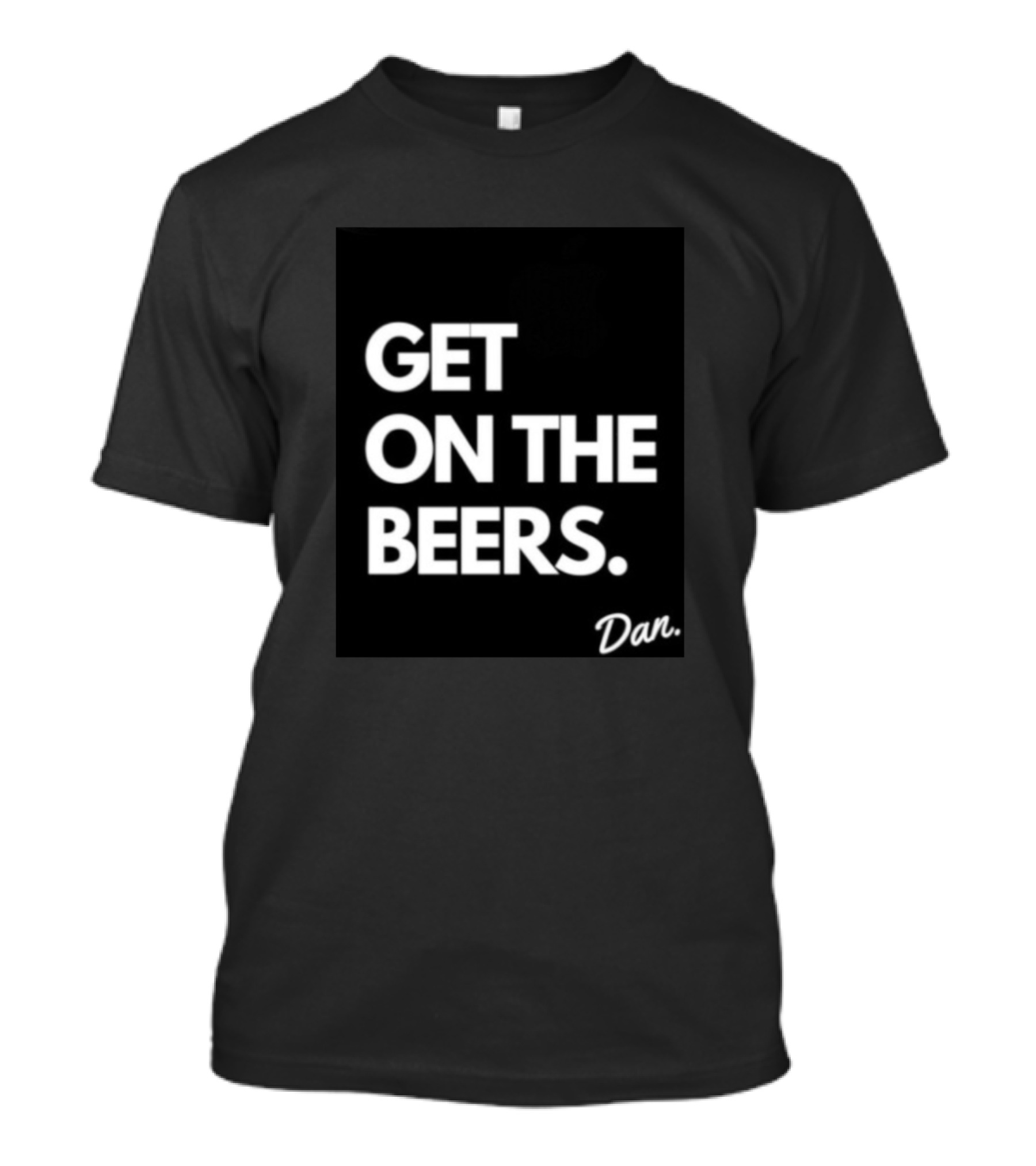 Get On The Beers Dan T-Shirt