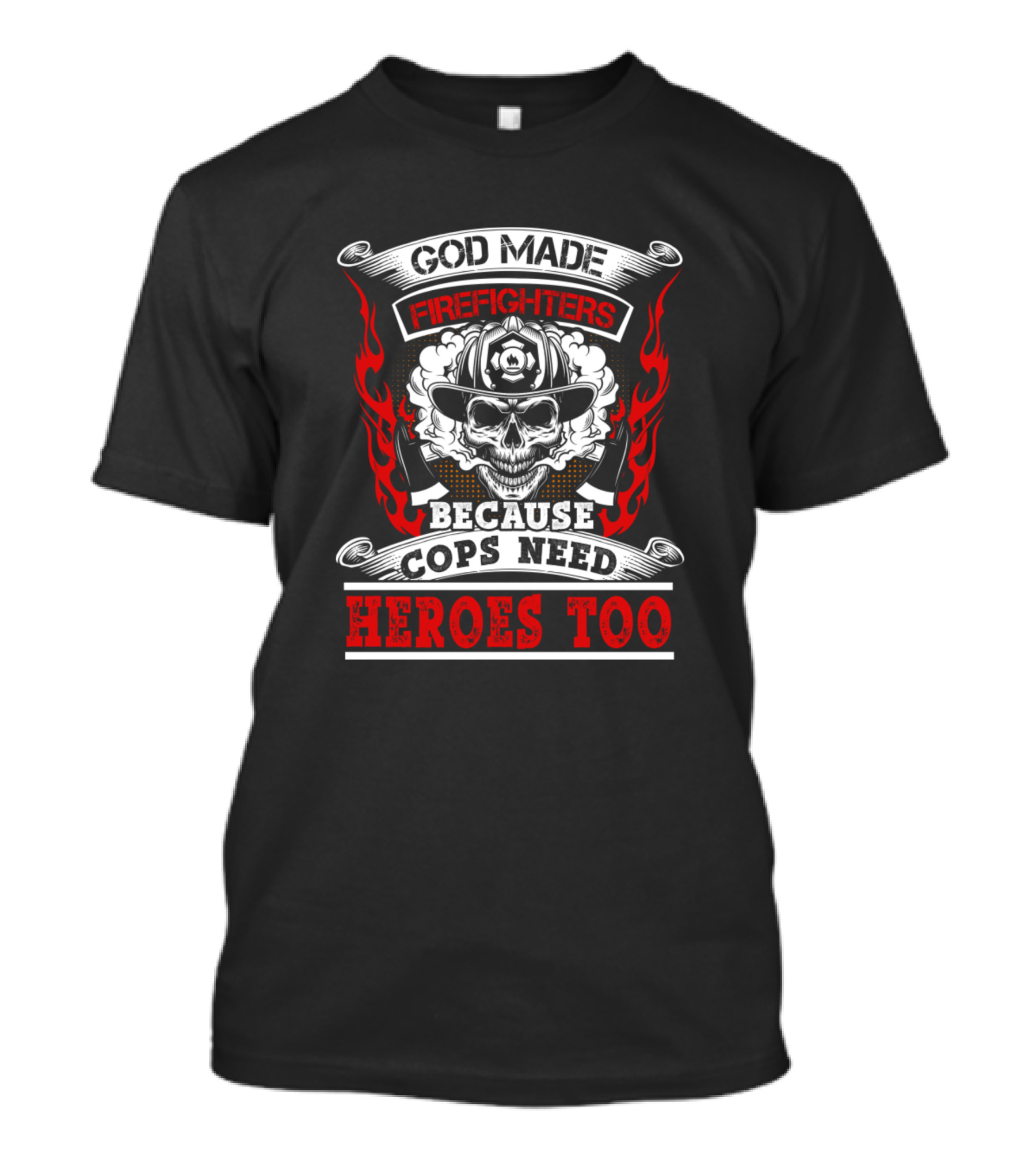 GOD MADE FIREFIGHTERS BECAUSE COPS NEED HEROES TOO T-Shirt