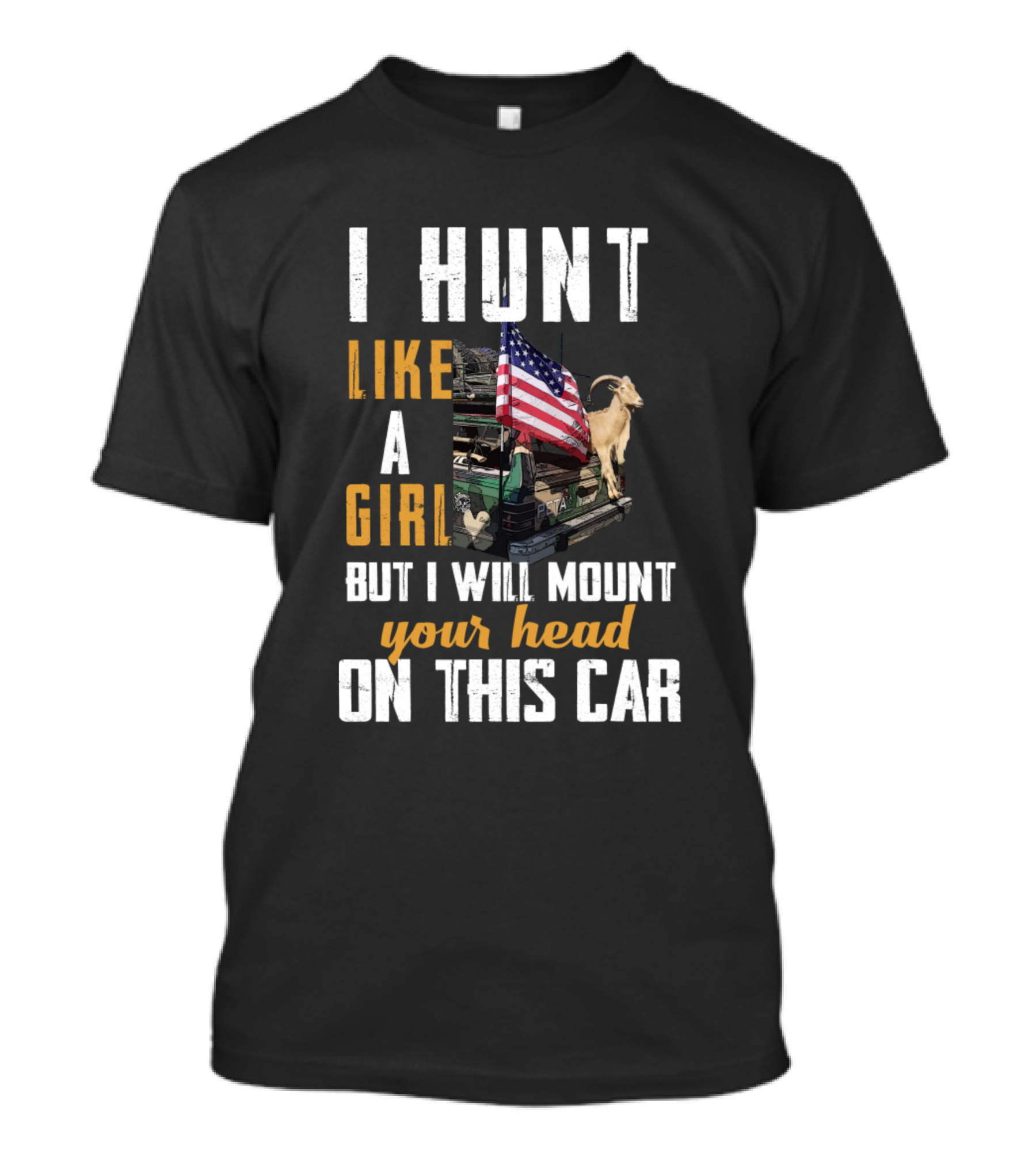 I Hunt Like A Girl But I Will Mount Your Head On This Car American Flag Goat T-Shirt