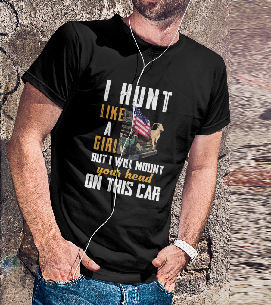 I Hunt Like A Girl But I Will Mount Your Head On This Car American Flag Goat T-Shirt