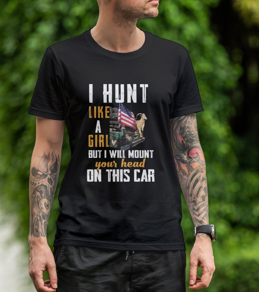 I Hunt Like A Girl But I Will Mount Your Head On This Car American Flag Goat T-Shirt