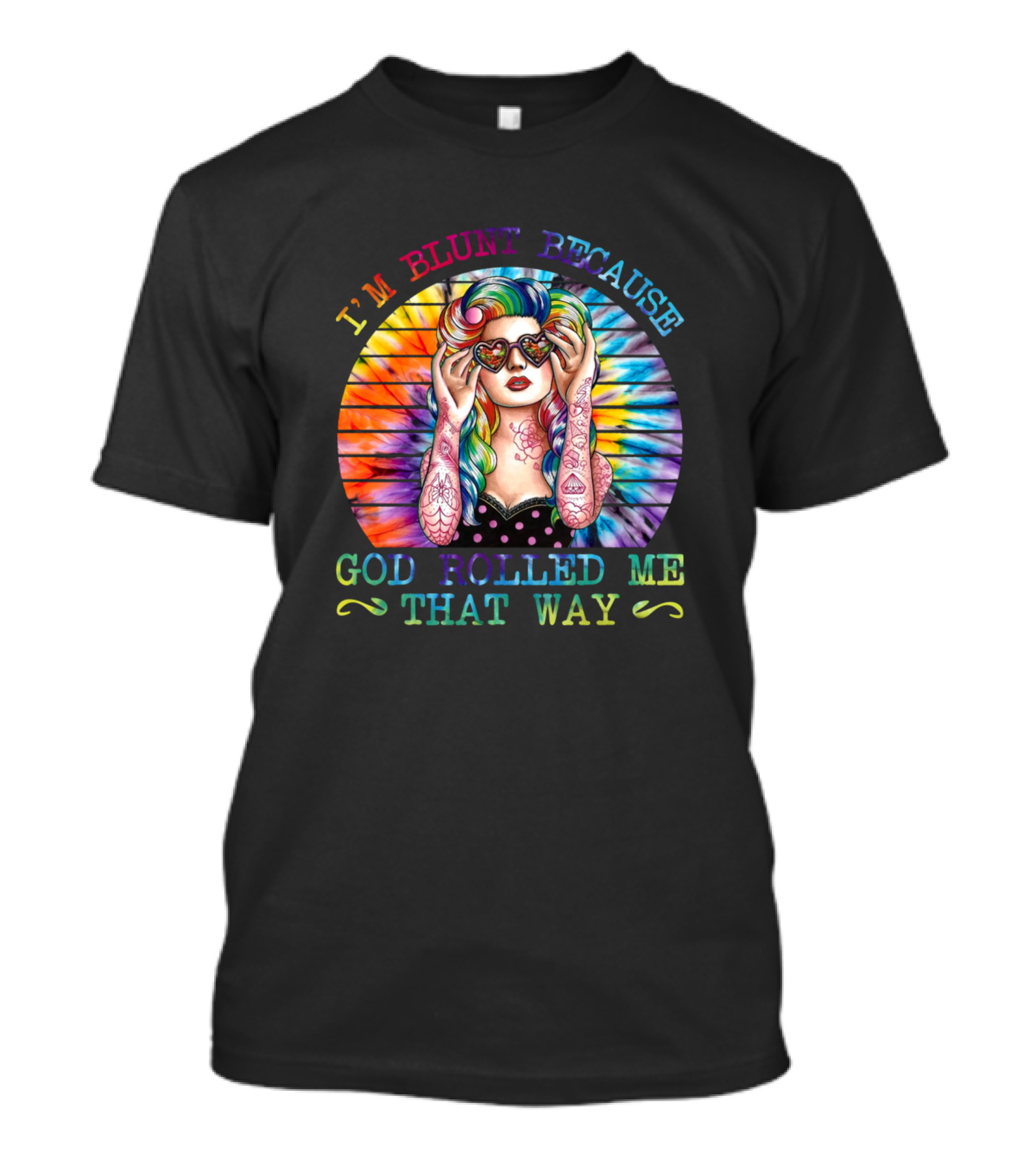 I'm Blunt Because God Rolled Me That Way Tie Dye Psychedelic Tattooed Woman With Heart Sunglasses T-Shirt