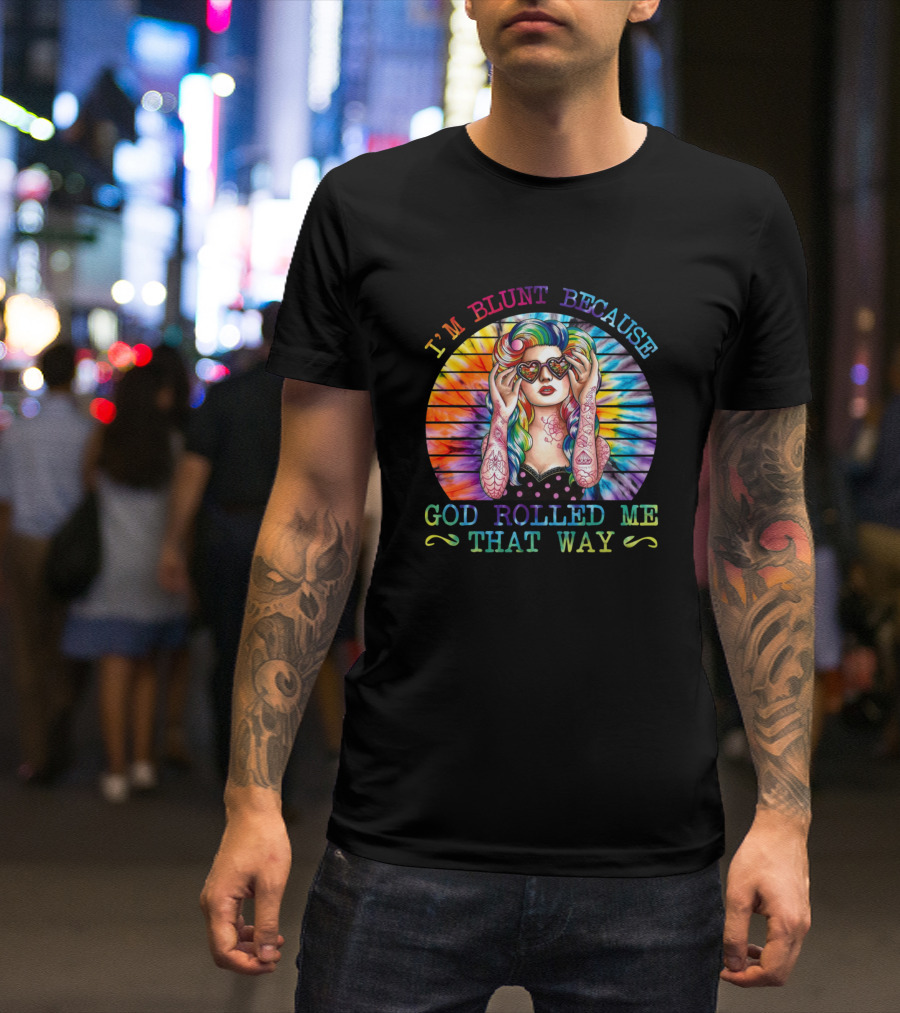 I'm Blunt Because God Rolled Me That Way Tie Dye Psychedelic Tattooed Woman With Heart Sunglasses T-Shirt