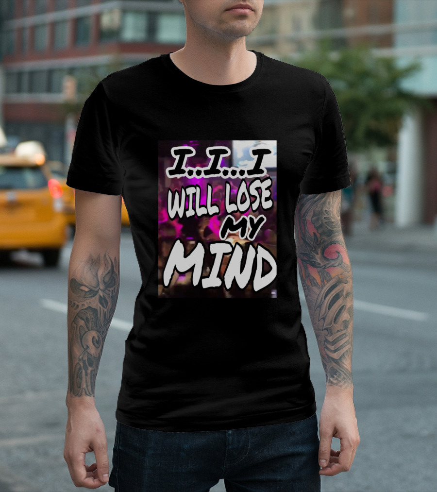 I I I Will Lose My Mind Party Lyrics Text T-Shirt