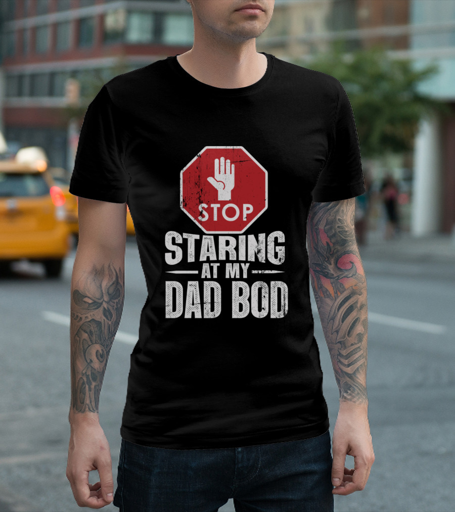 Stop Staring at My Dad Bod Stop Sign T-Shirt