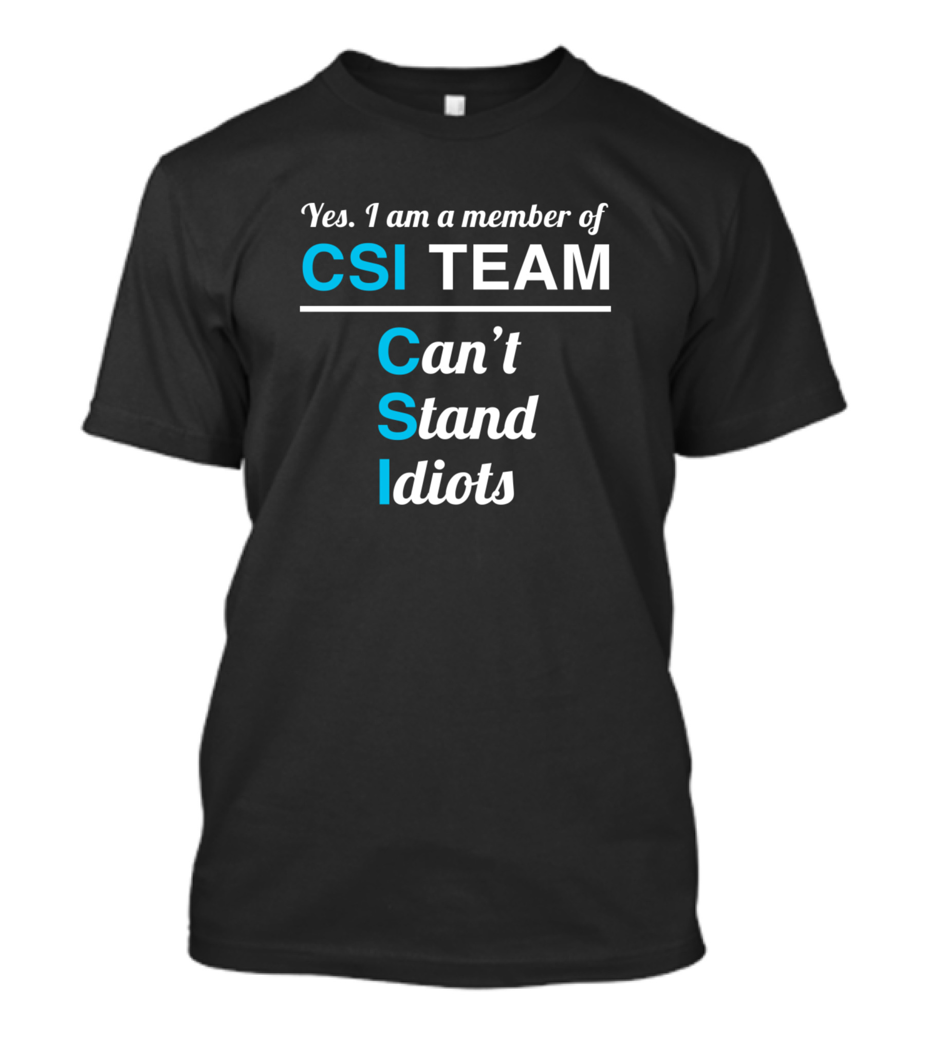 Yes I Am A Member Of CSI Team Can't Stand Idiots T-Shirt