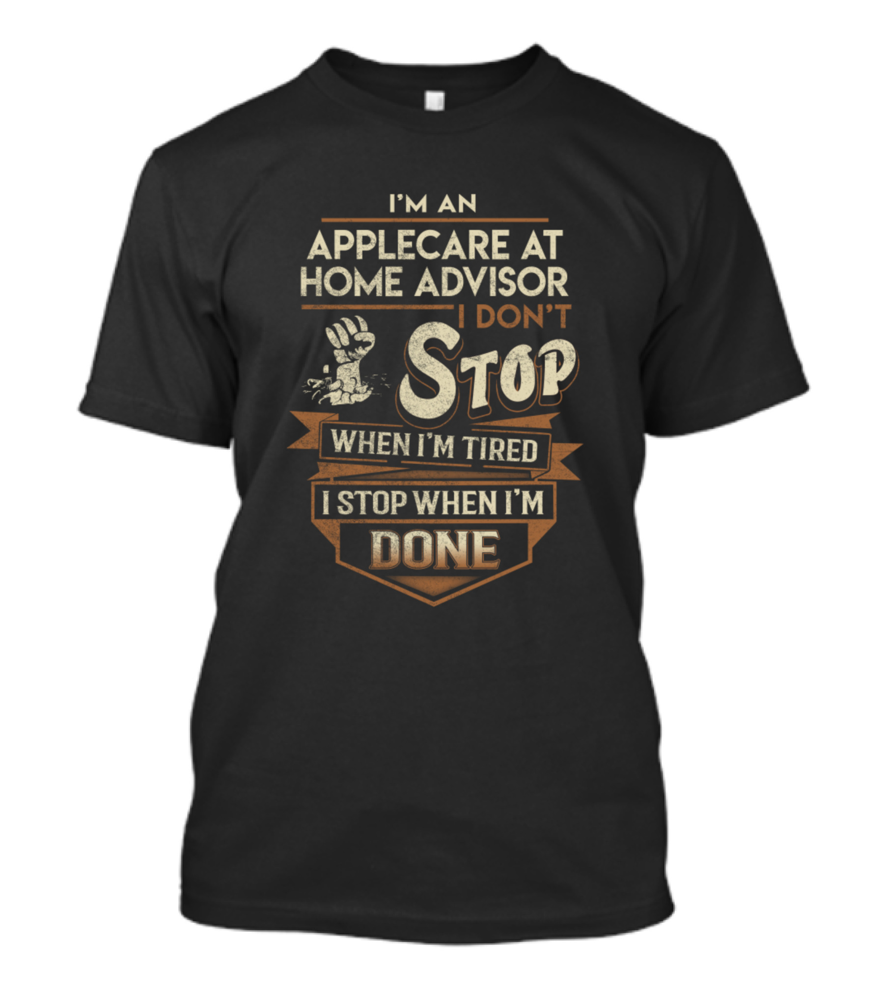 I'm An Applecare At Home Advisor I Don't Stop When I'm Tired I Stop When I'm Done T-Shirt