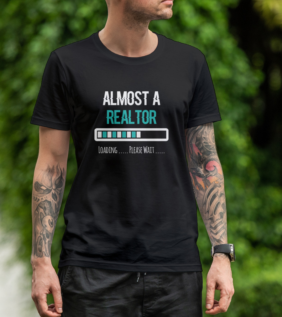 ALMOST A REALTOR LOADING PLEASE WAIT REAL ESTATE MARKETING T-Shirt