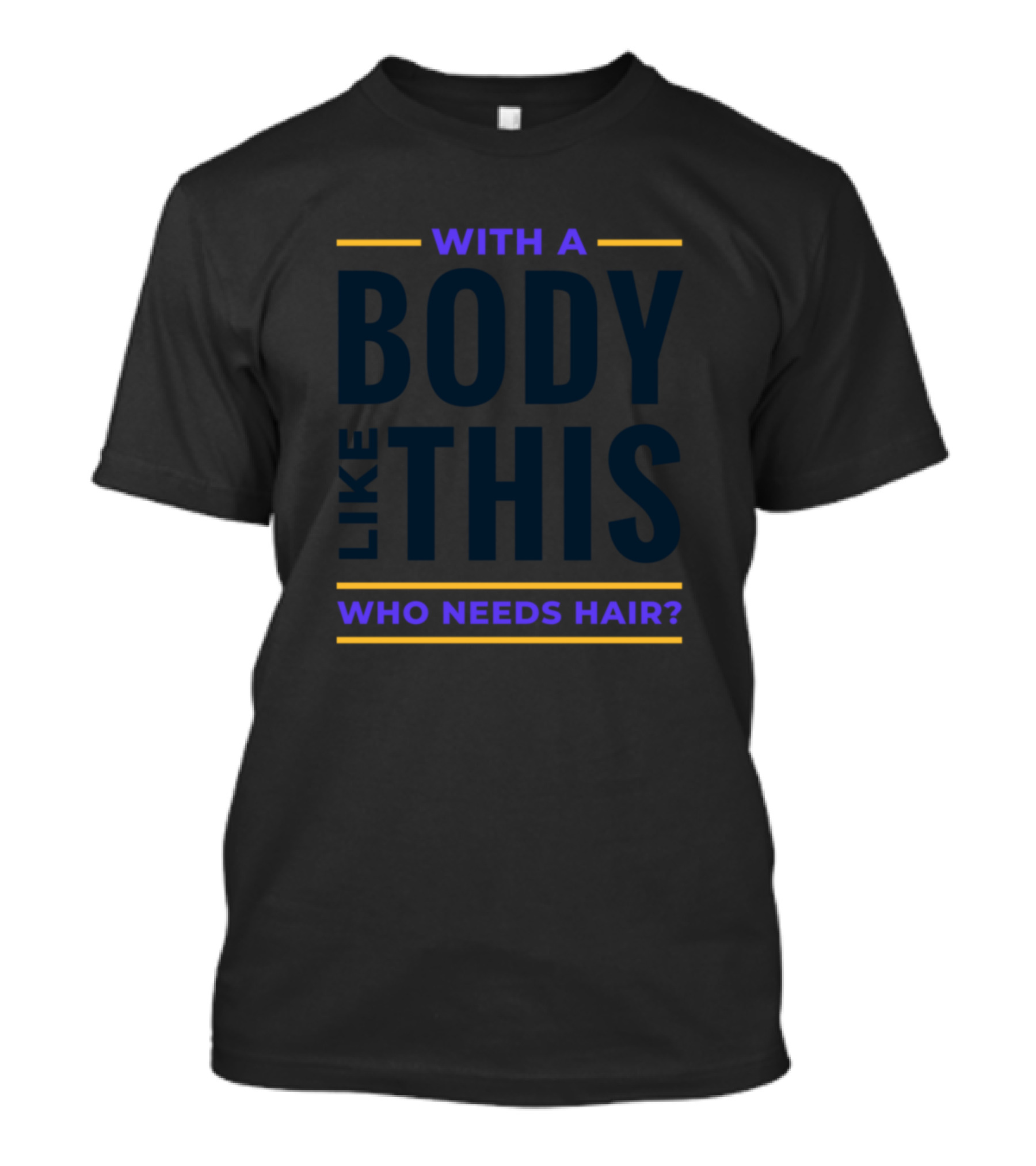 Sarcastic With A Body Like This Who Needs Hair? T-Shirt