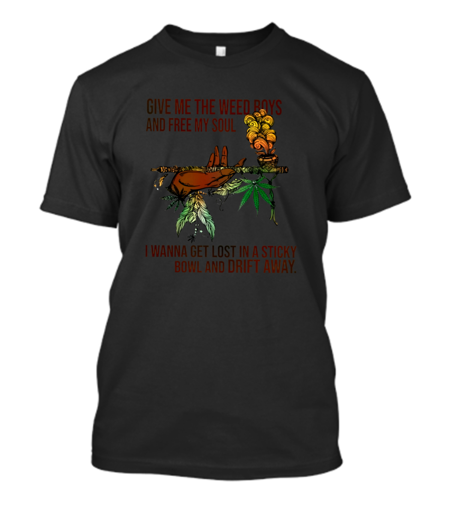 Give Me The Weed Boys And Free My Soul I Wanna Get Lost In A Sticky Bowl And Drift Away T-Shirt