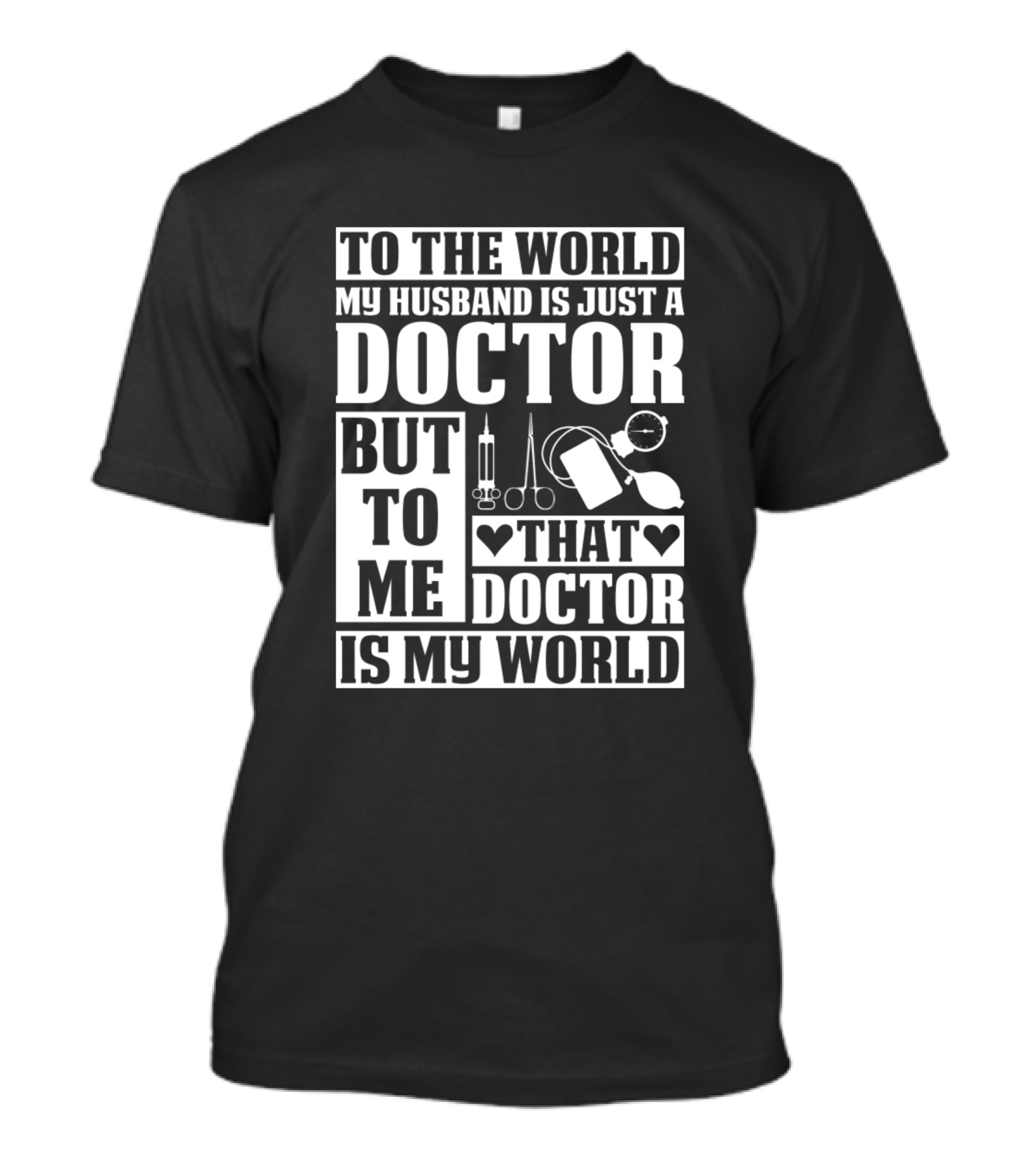 To The World My Husband Is Just A Doctor But To Me That Doctor Is My World T-Shirt