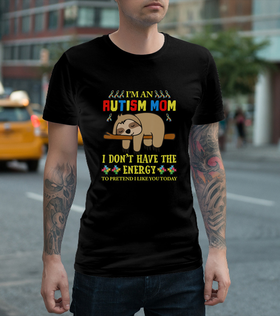 I'm An Autism Mom Sloth I Don't Have The Energy To Pretend I Like You Today T-Shirt