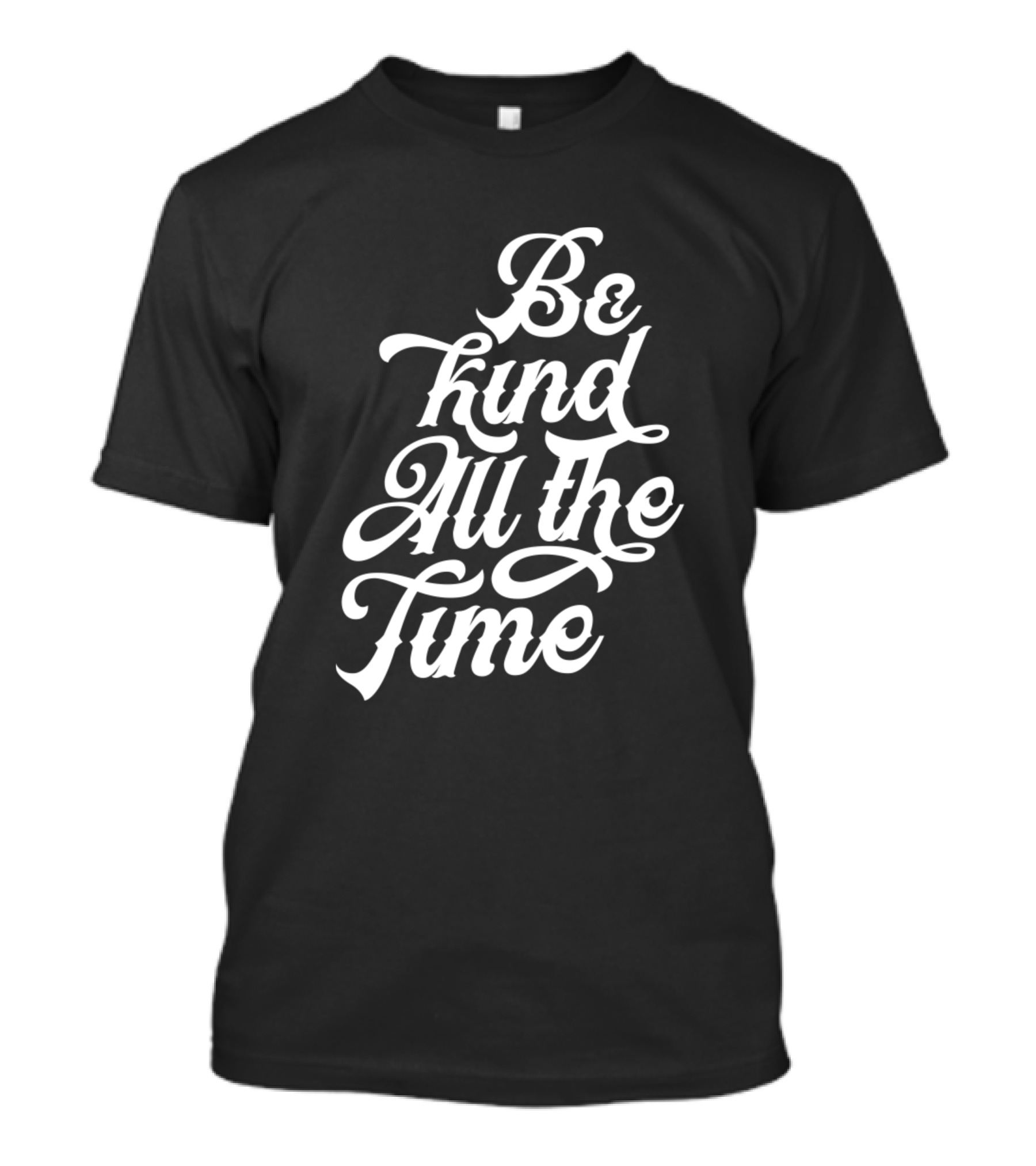 Be Kind All The Time T-Shirt