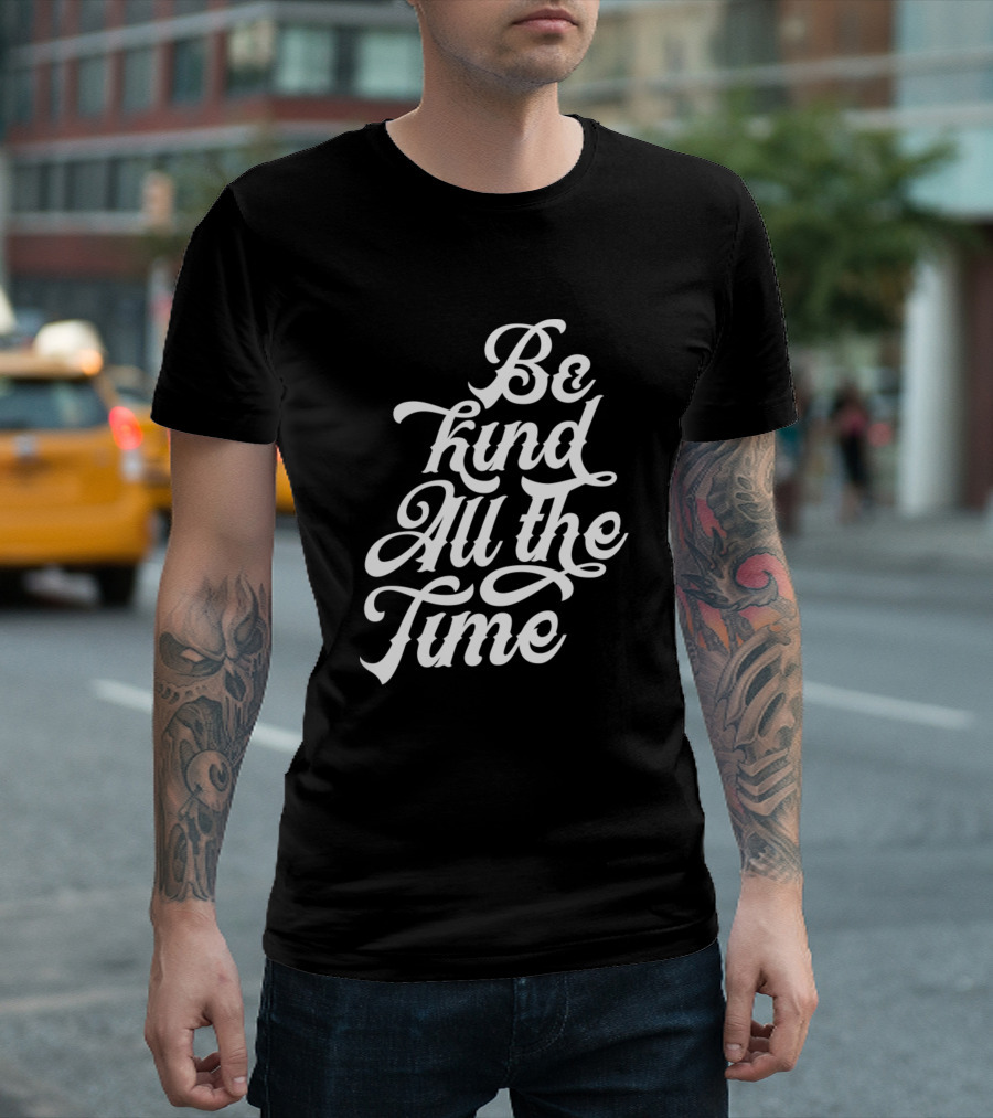 Be Kind All The Time T-Shirt