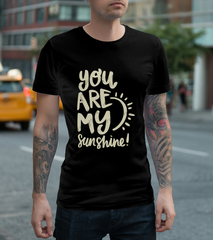 You Are My Sunshine Motivation Inspiration Quotes Text With Sun T-Shirt