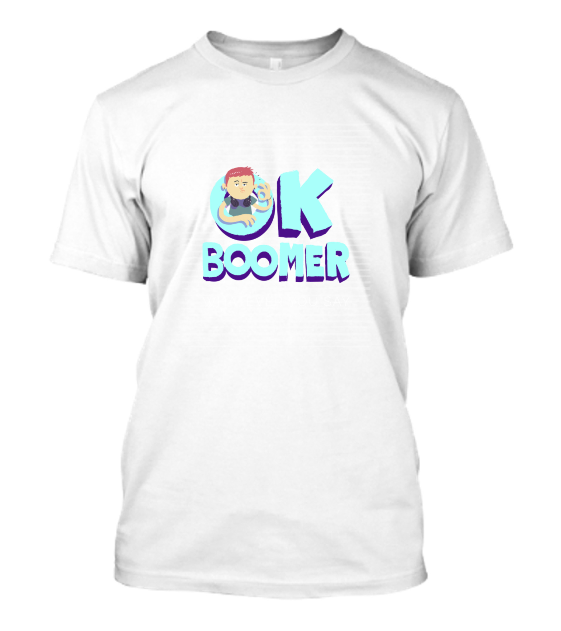 OK Boomer Whatever You Say T-Shirt