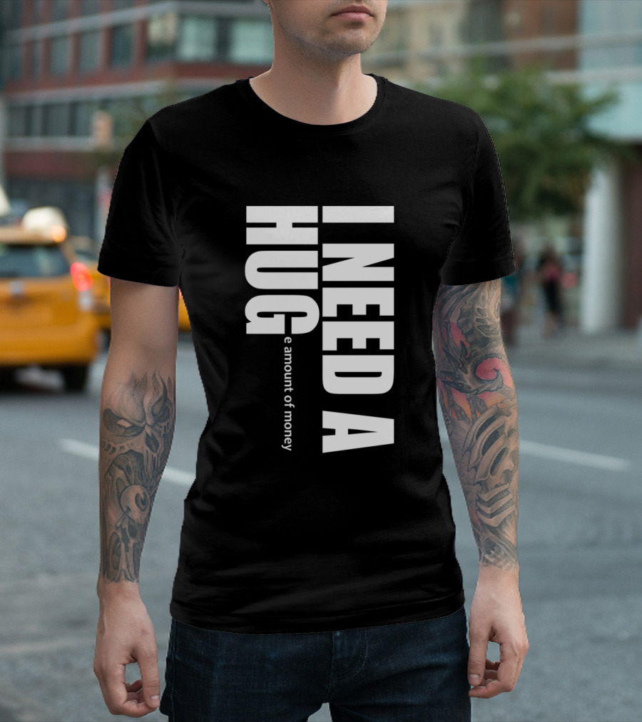 I Need a Huge Amount of Money T-Shirt