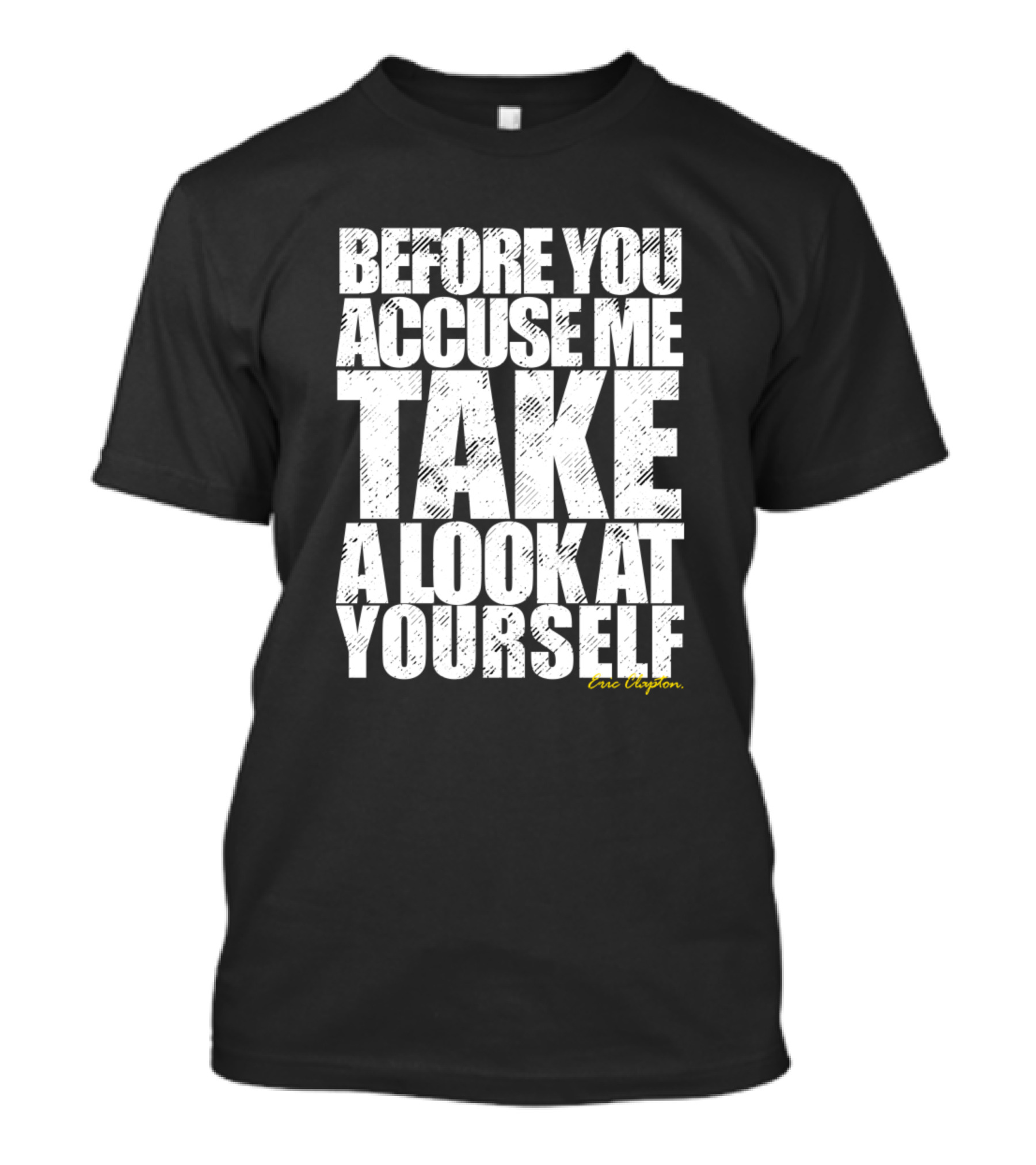 Before You Accuse Me Take A Look At Yourself Eric Clapton T-Shirt