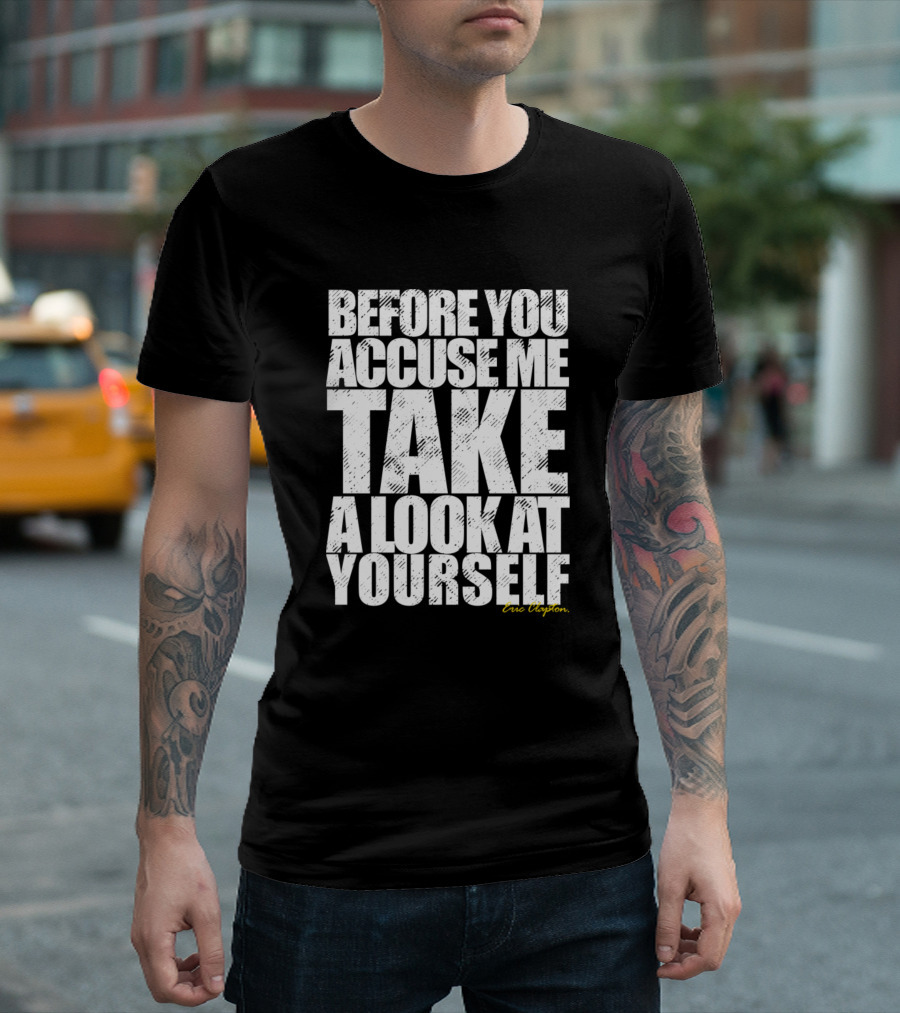 Before You Accuse Me Take A Look At Yourself Eric Clapton T-Shirt