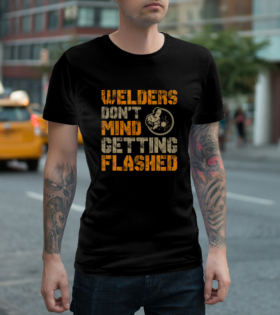 Welders Don't Mind Getting Flashed Funny Welder Image T-Shirt