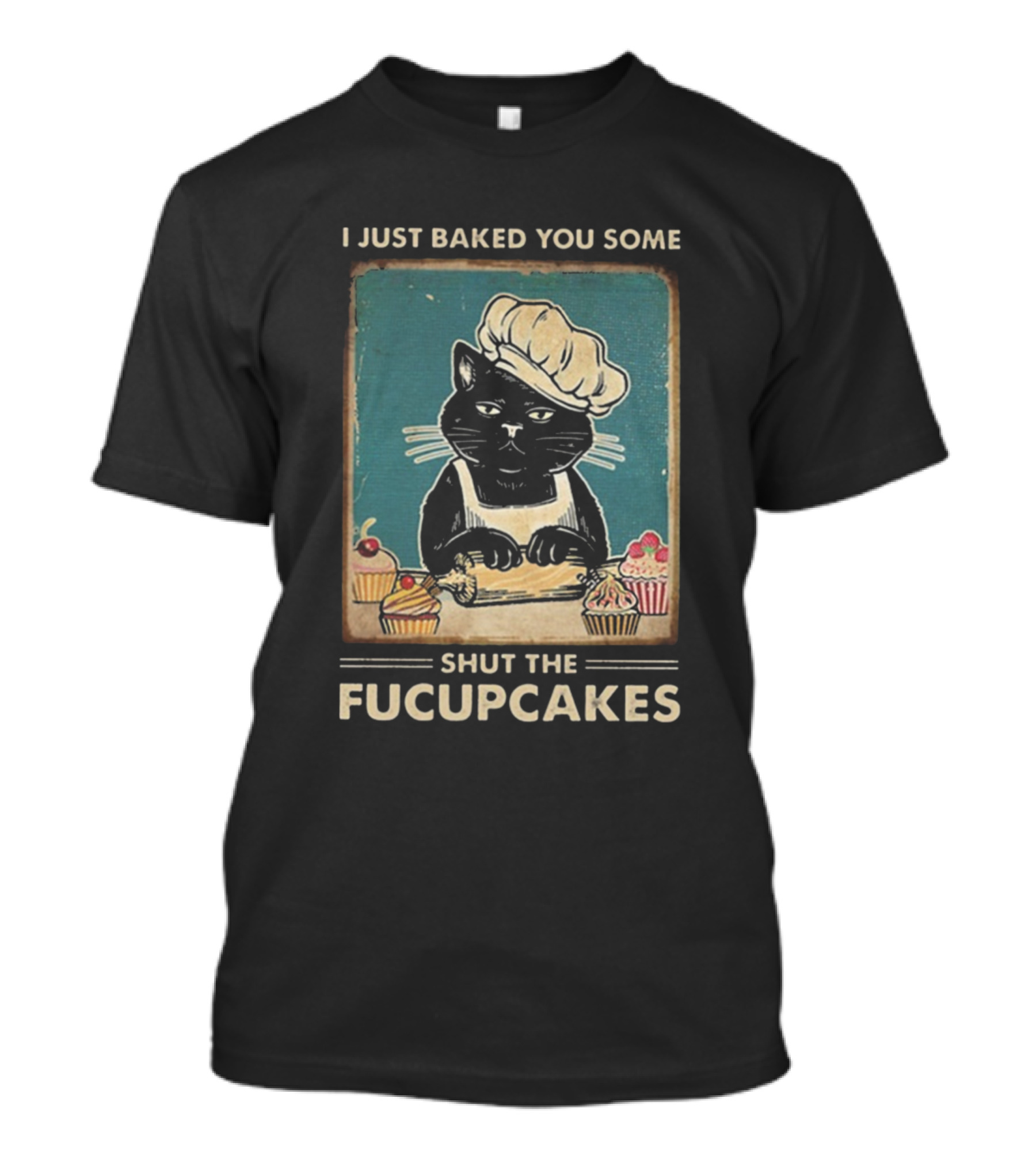 I Just Baked You Some Shut The Fucupcakes Cat Chef T-Shirt