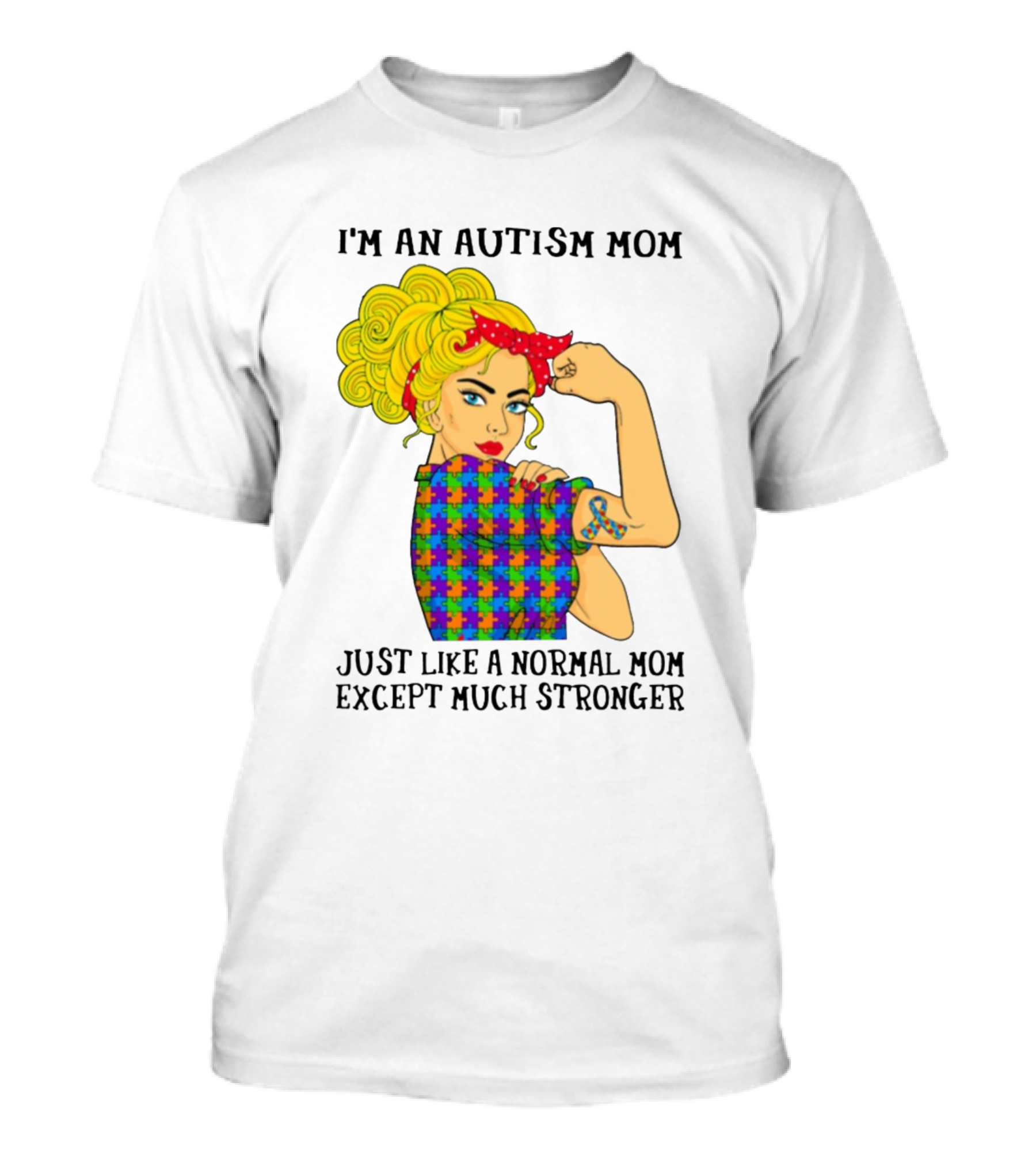 I'm An Autism Mom Just Like A Normal Mom Except Much Stronger T-Shirt