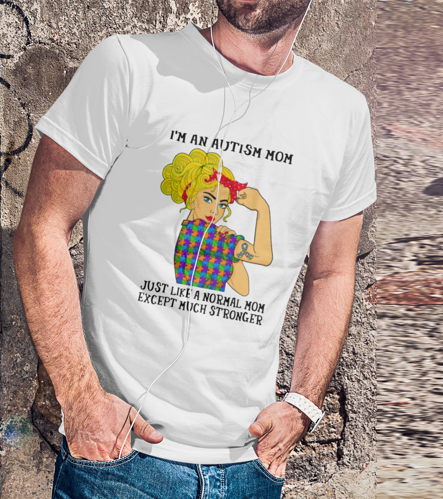 I'm An Autism Mom Just Like A Normal Mom Except Much Stronger T-Shirt