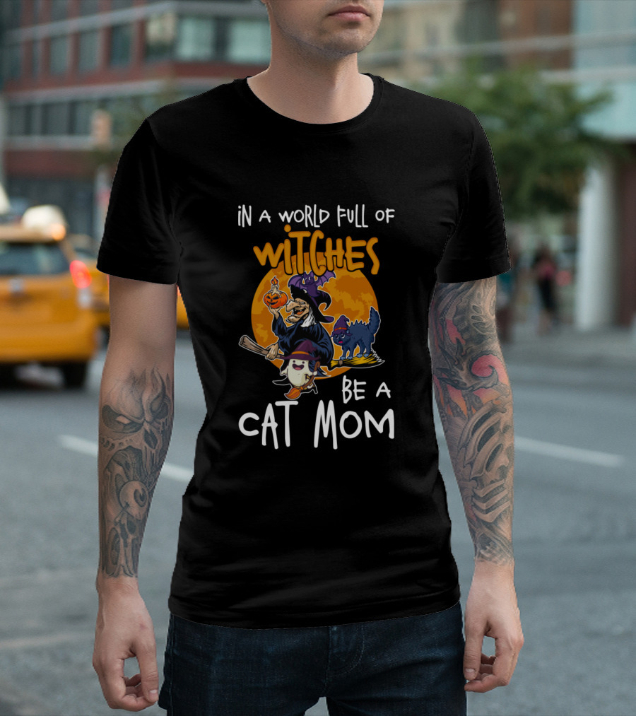 IN A WORLD FULL OF WITCHES BE A CAT MOM T-Shirt