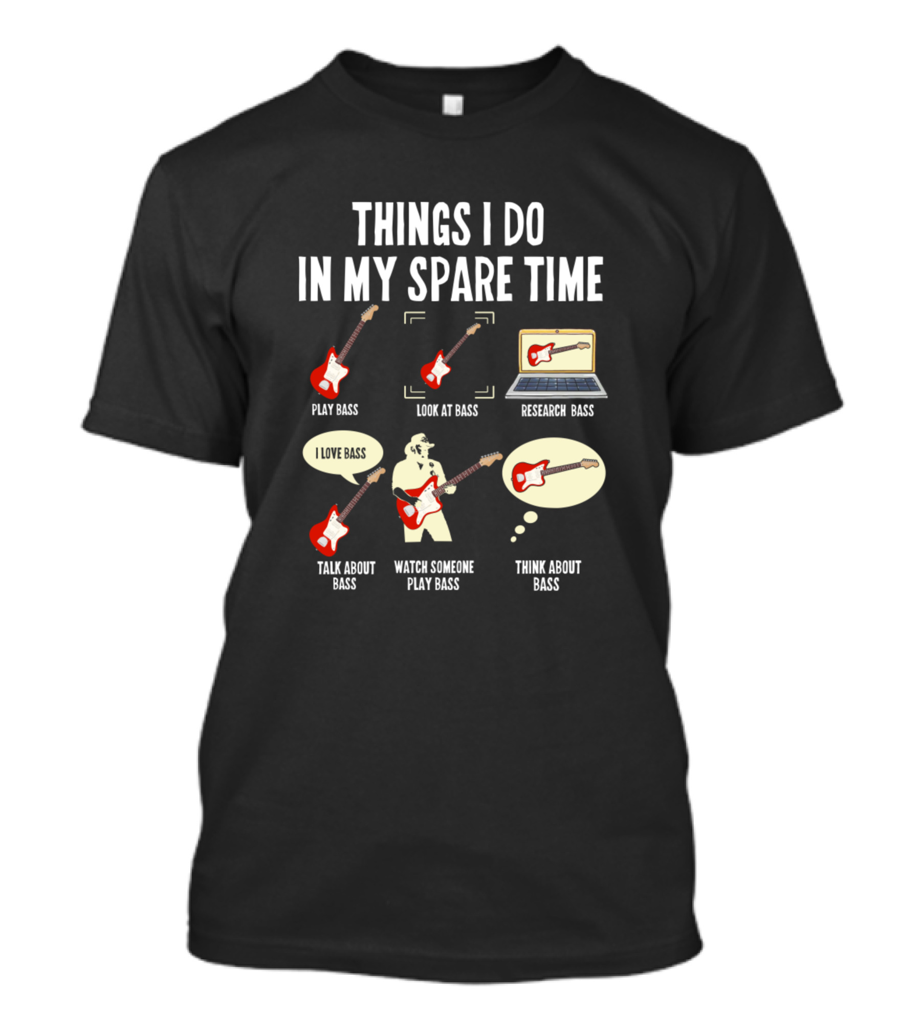 Things I Do In My Spare Time Play Bass Look At Bass Research Bass Talk About Bass Watch Someone Play Bass Think About Bass T-Shirt