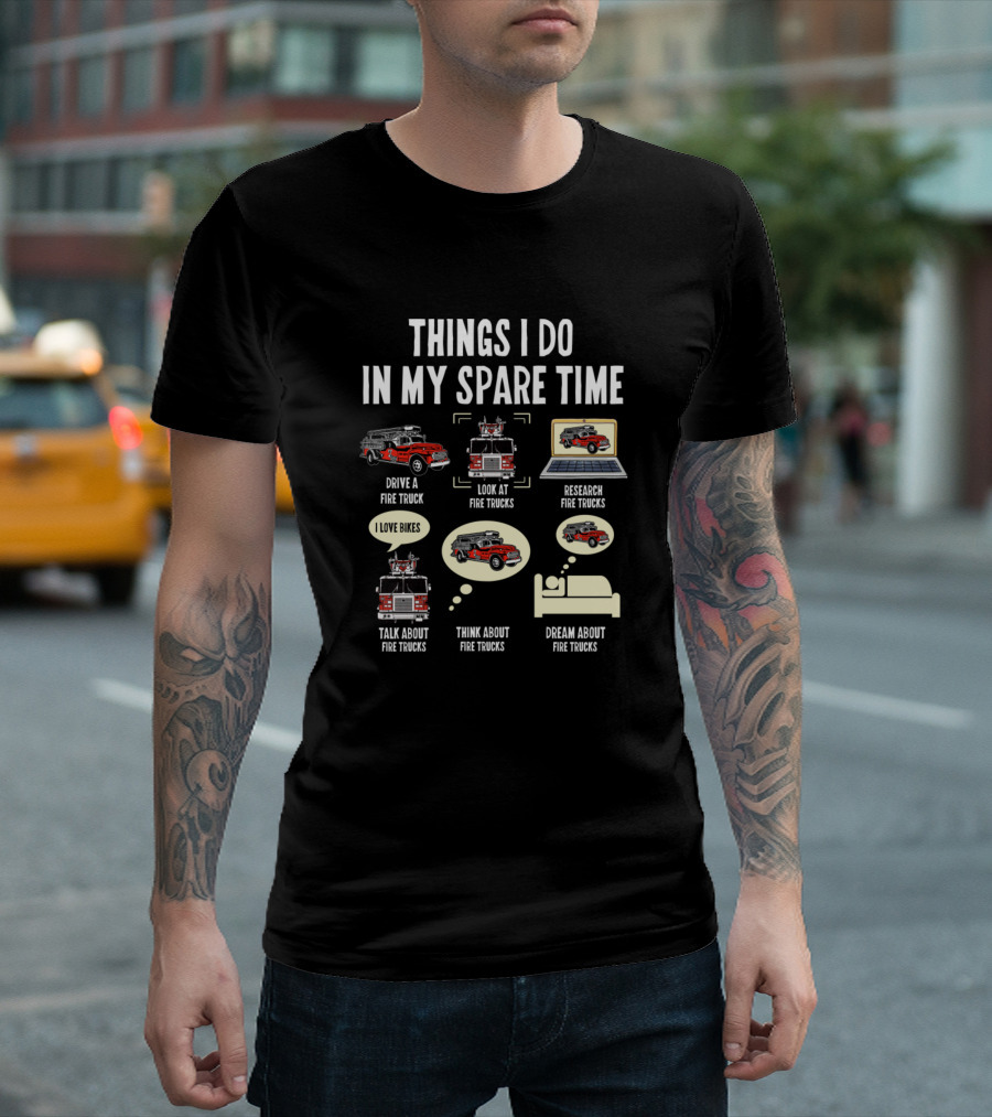 Things I Do In My Spare Time Drive Look Research Talk Think Dream About Fire Trucks T-Shirt