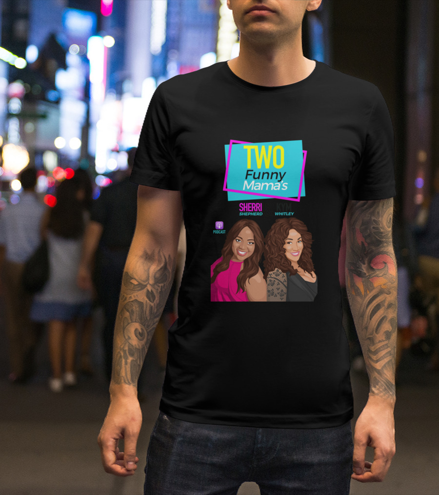 TWO Funny Mama's Sherri Shepherd Kym Whitley Podcast T-Shirt
