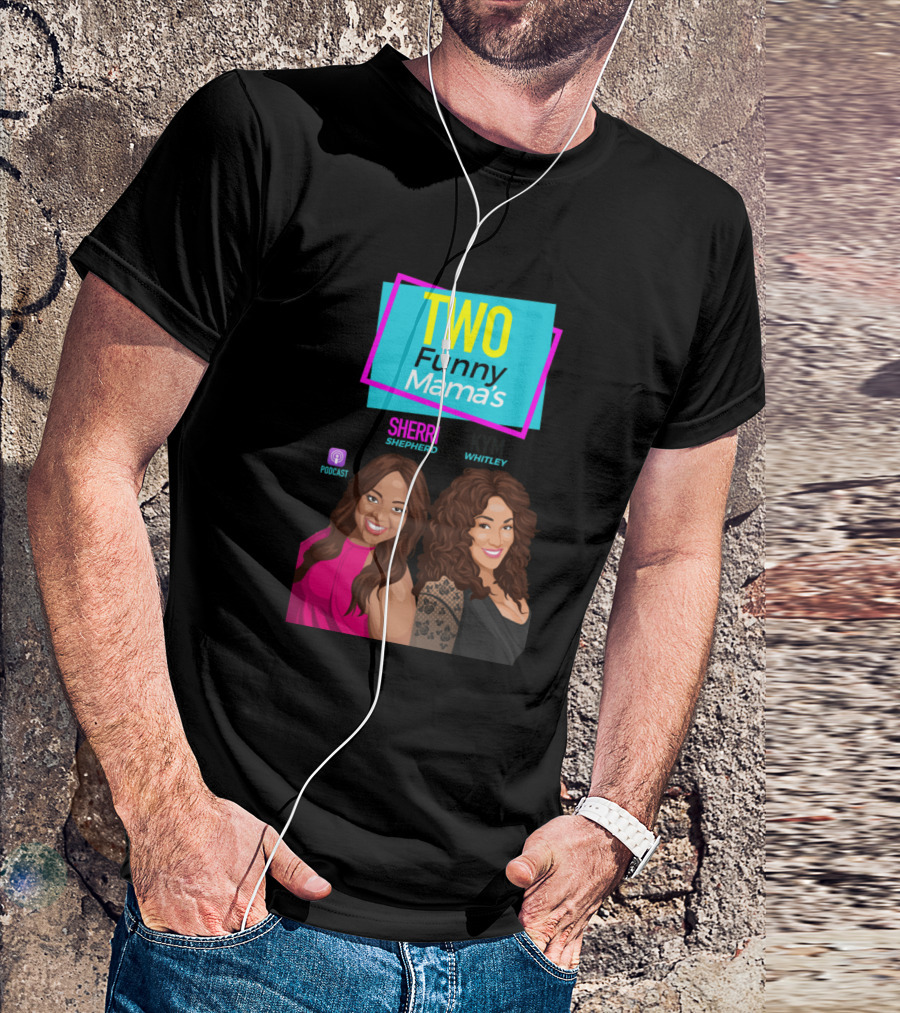 TWO Funny Mama's Sherri Shepherd Kym Whitley Podcast T-Shirt